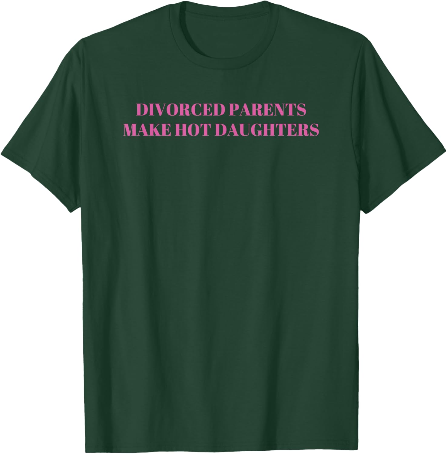 Divorced Parents Make Hot Daughters Funny Sarcastic Saying T-Shirt - T-Shirt | Forest