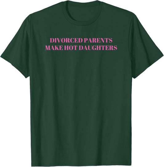 Divorced Parents Make Hot Daughters Funny Sarcastic Saying T-Shirt - T-Shirt | Forest