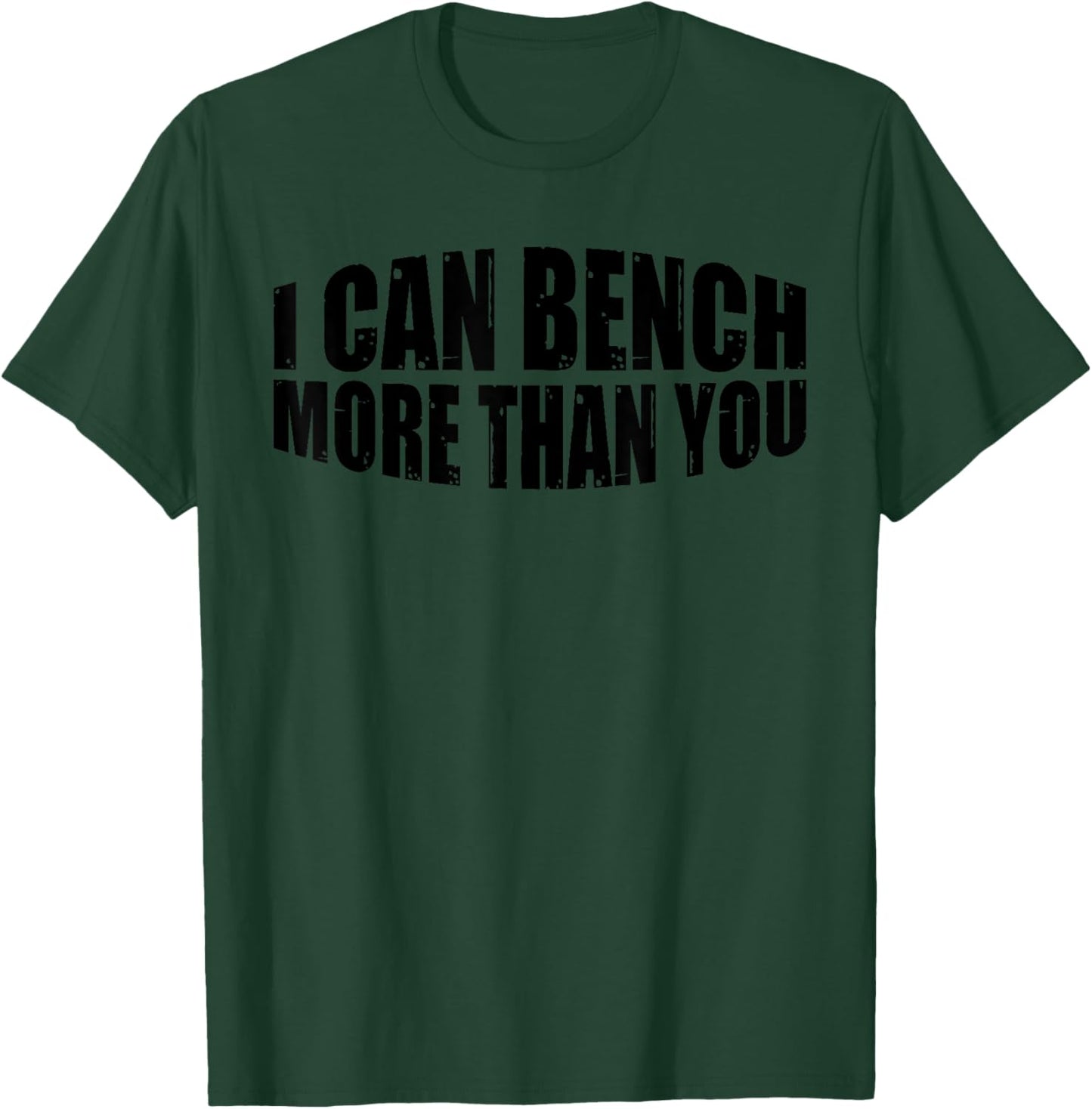 I Can Bench More Than You --. T-Shirt - T-Shirt | Forest