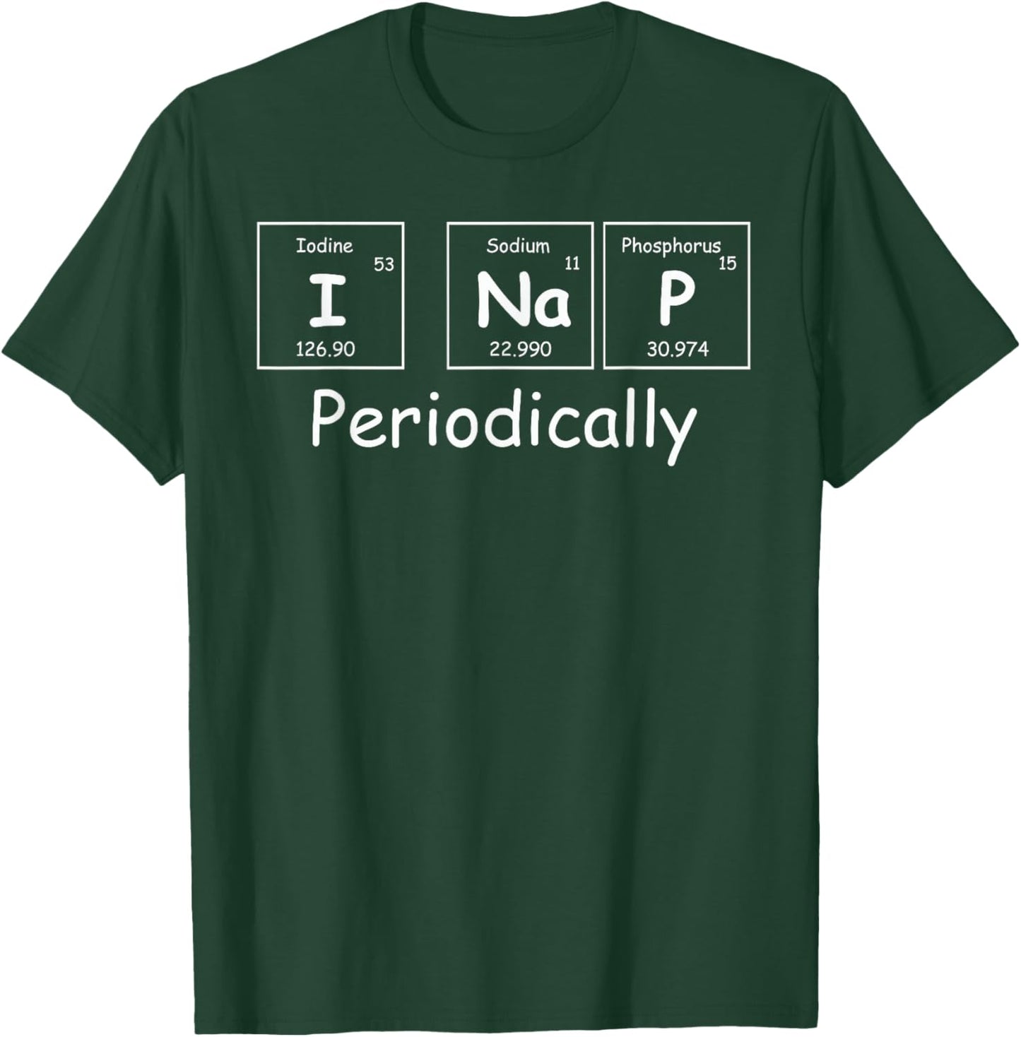 I Nap Periodically Periodic Table Best Nap Shirts T-Shirt - T-Shirt | Forest