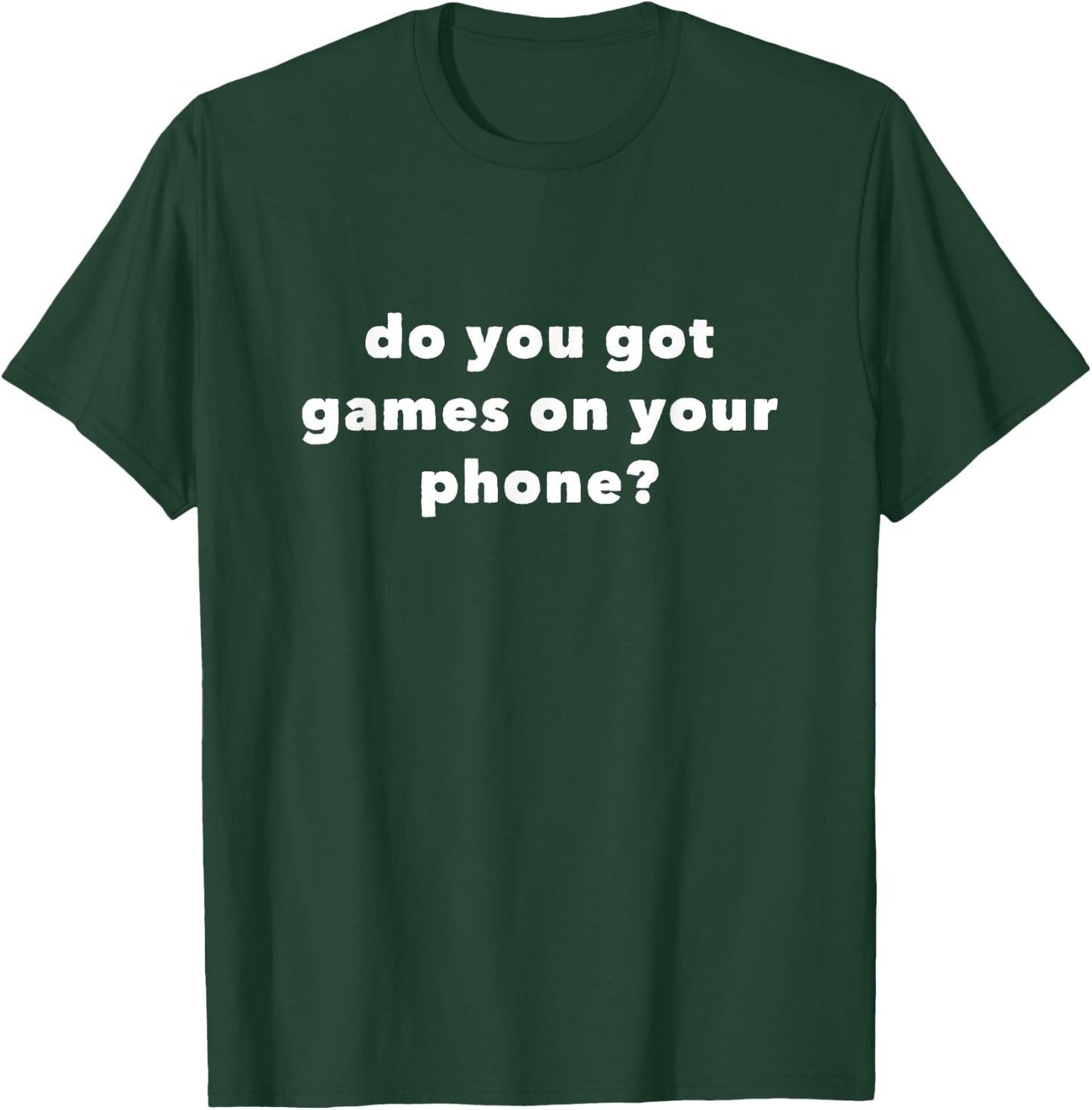 Do You Got Games on Your Phone T-Shirt - T-Shirt | Forest