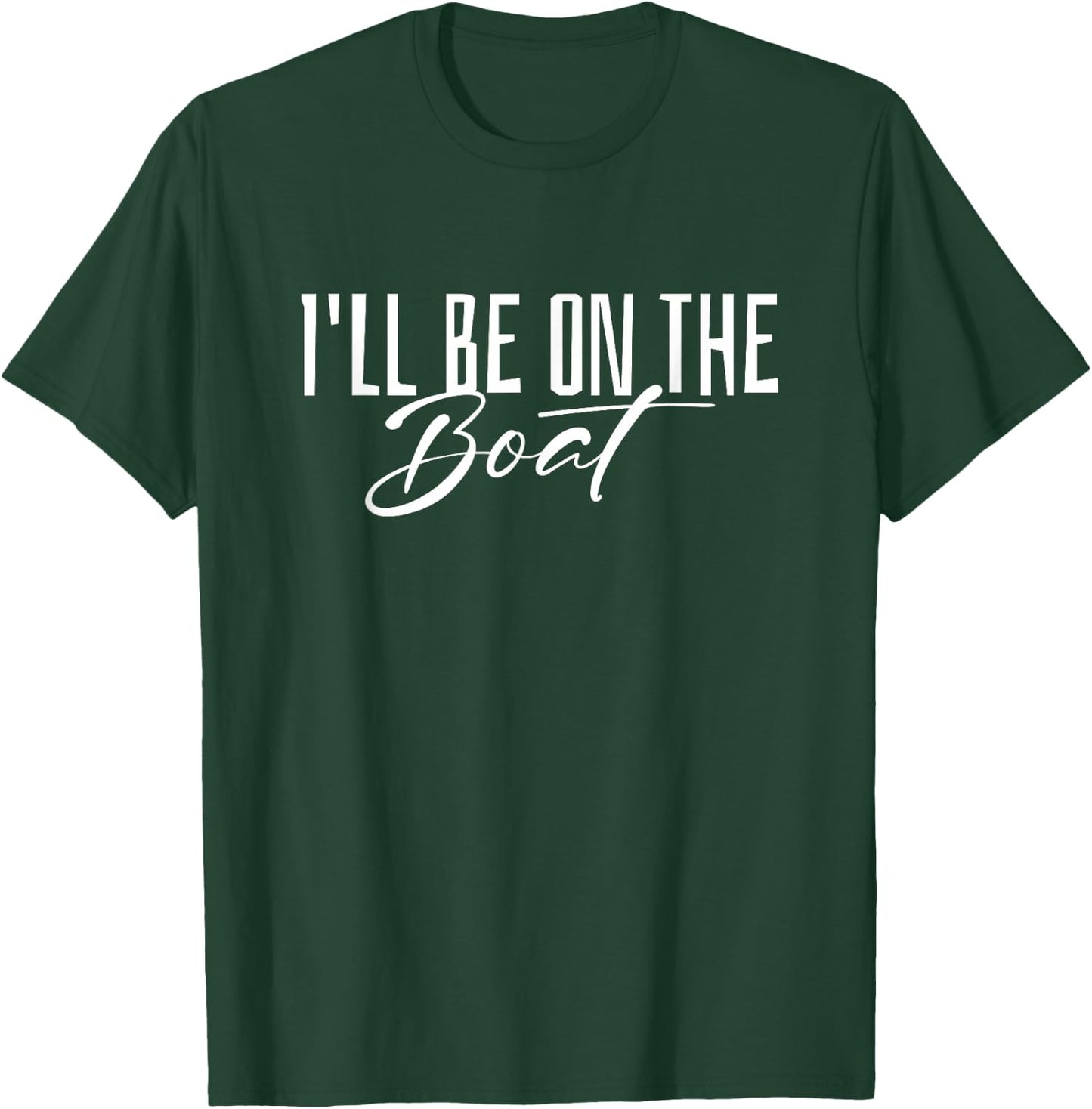I'll Be On The Boat - Distressed Funny Boating Lover T-Shirt - T-Shirt | Forest