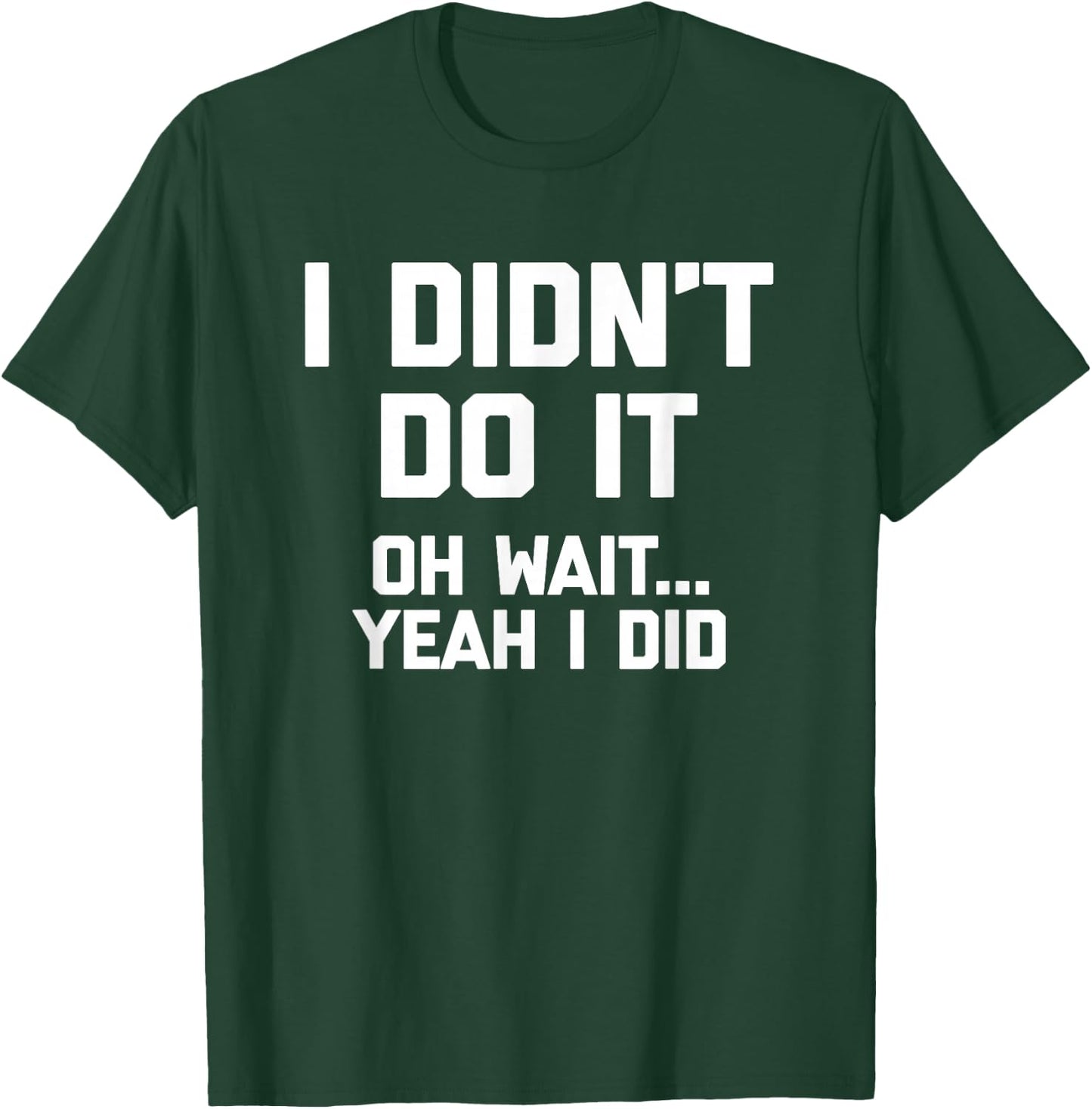 I Didn't Do It (Oh Wait, Yeah I Did) funny saying T-Shirt - T-Shirt | Forest