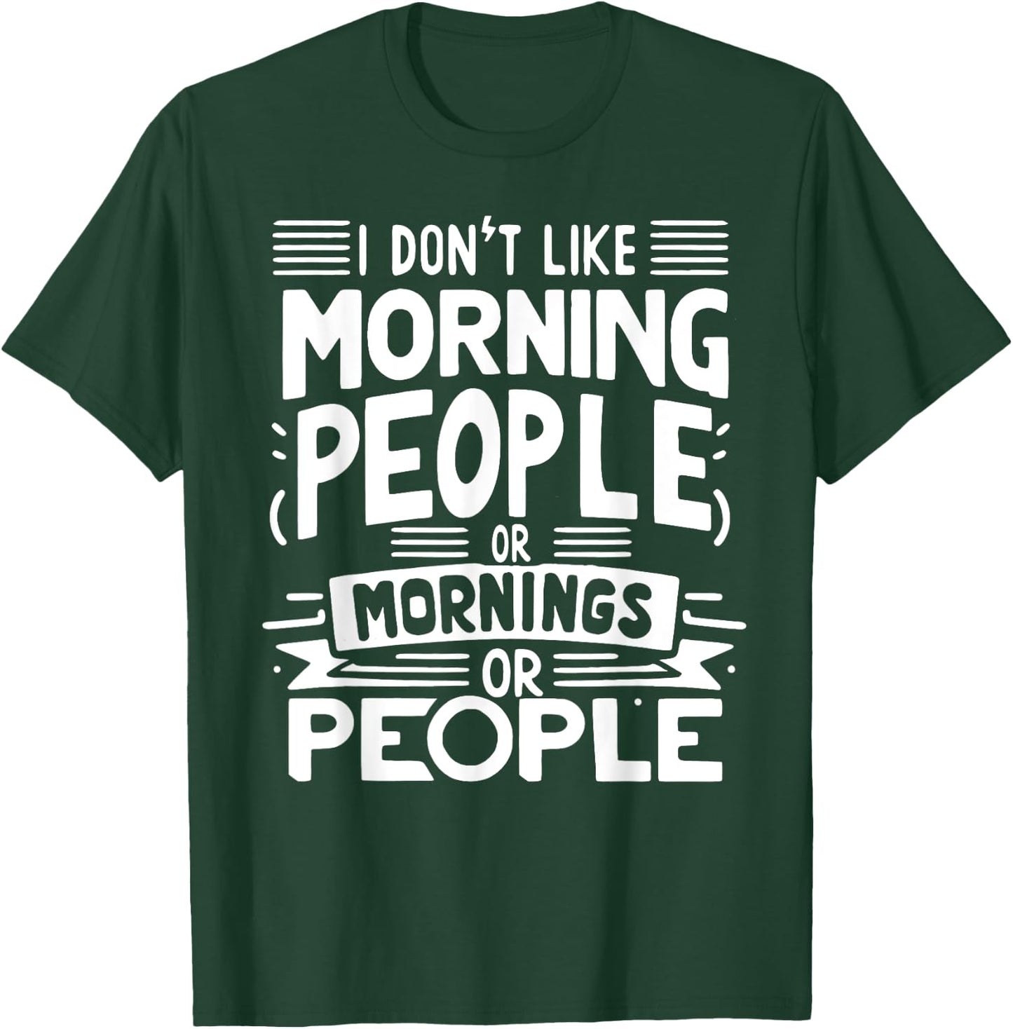 I Don't Like Morning People Or Mornings Or People T-Shirt - T-Shirt | Forest
