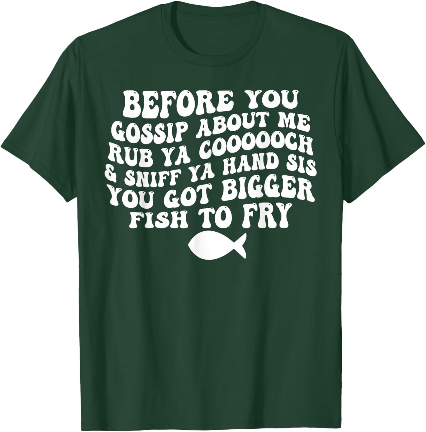 Before You Gossip About Me Rub Ya Coooooch Sniff Your Hand T-Shirt - T-Shirt | Forest