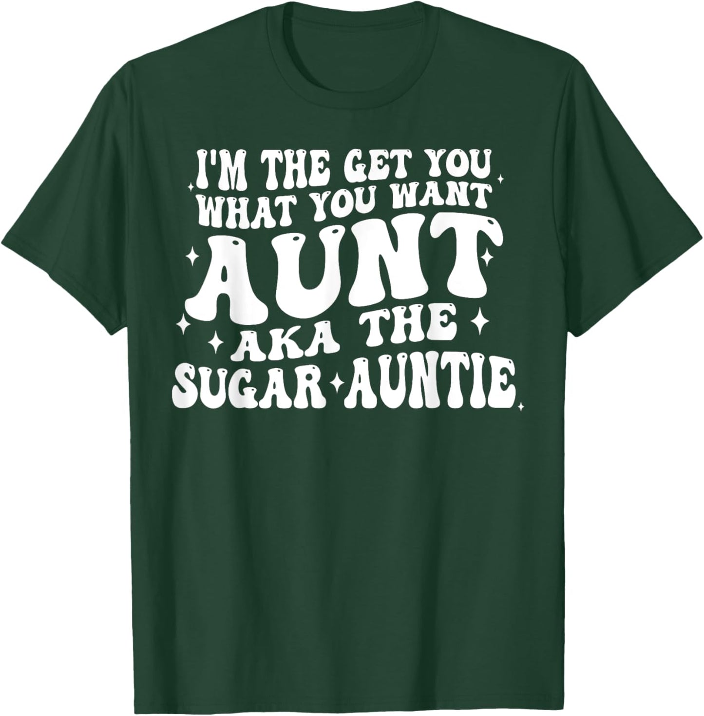 I'm The Get You What You Want Aunt Aka The Sugar Auntie T-Shirt - T-Shirt | Forest