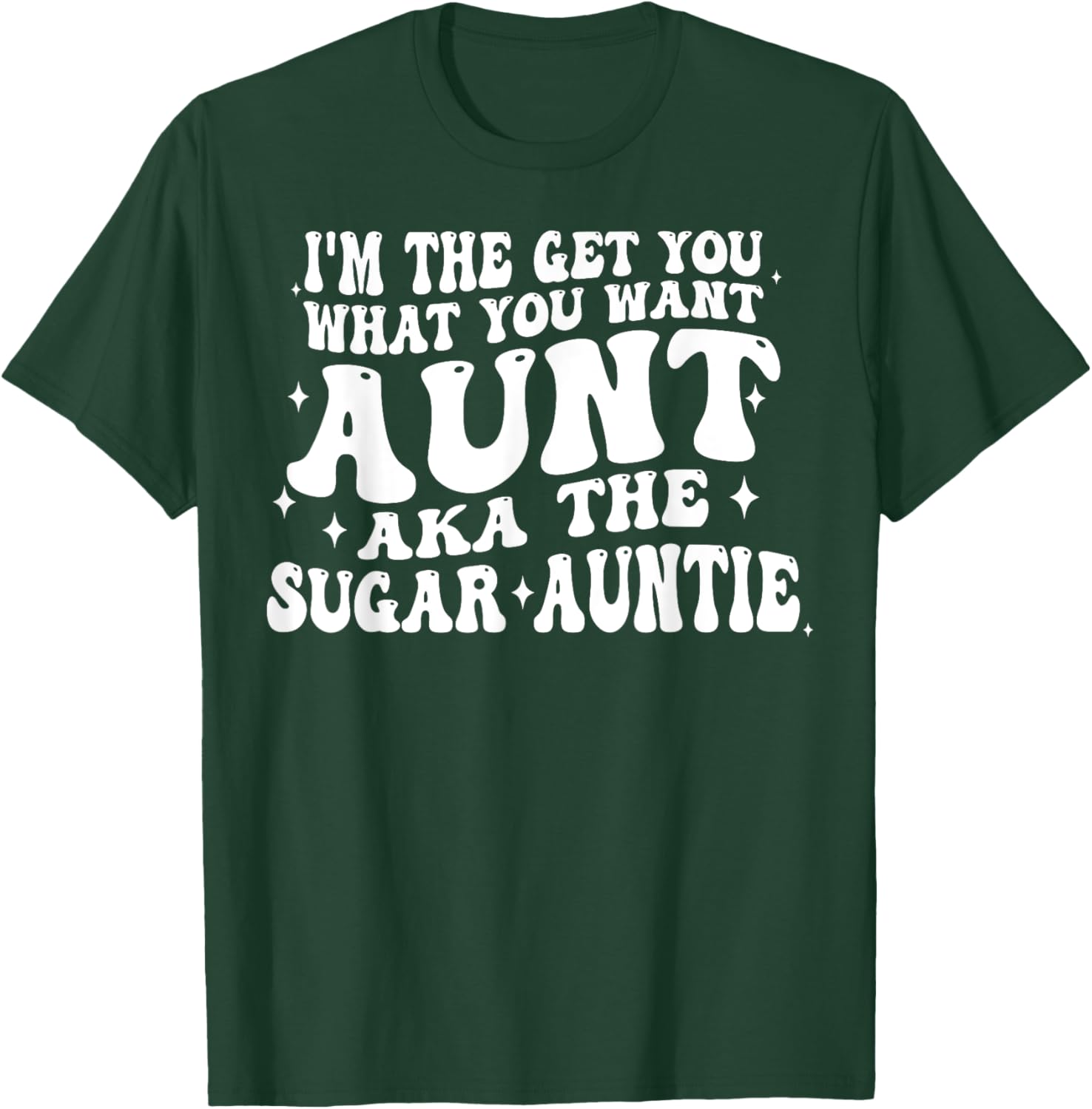 I'm The Get You What You Want Aunt Aka The Sugar Auntie T-Shirt - T-Shirt | Forest