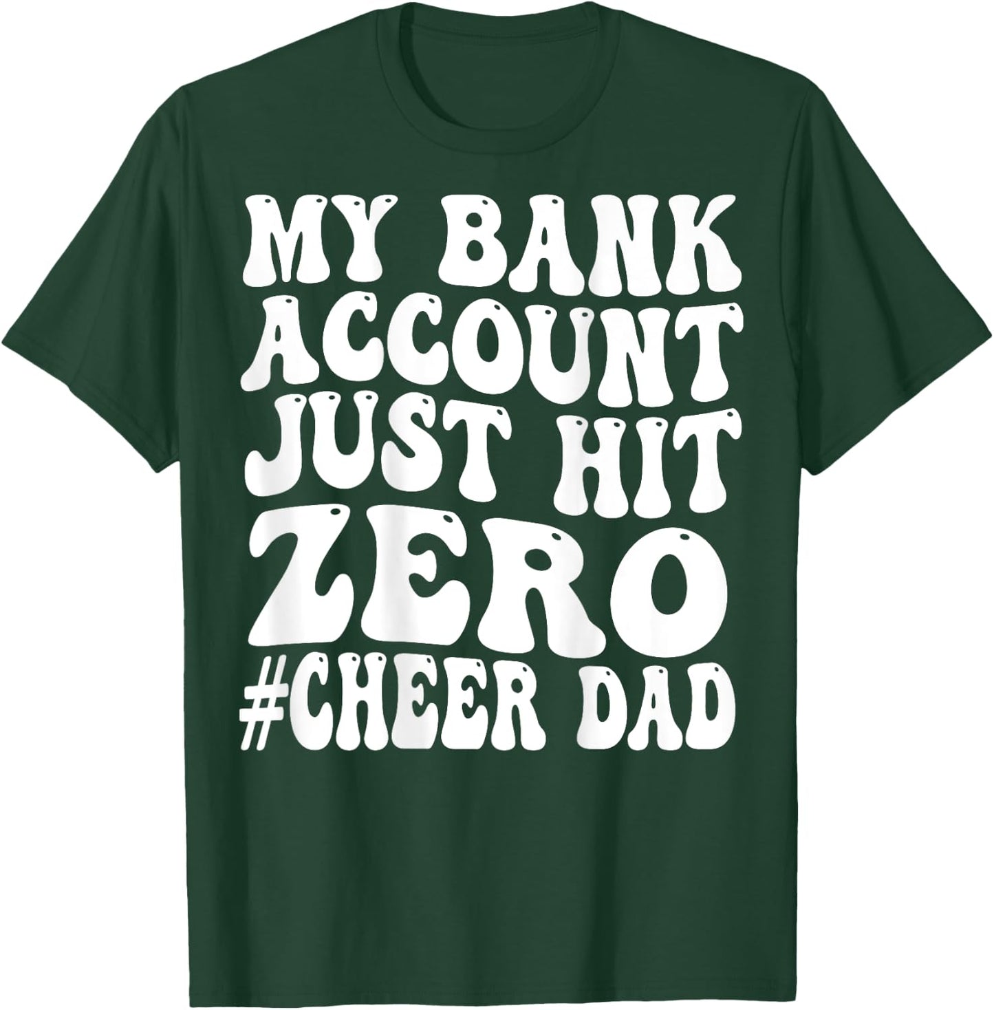 Funny My Bank Account Just Hit Zero Cheer Dad T-Shirt - T-Shirt | Forest