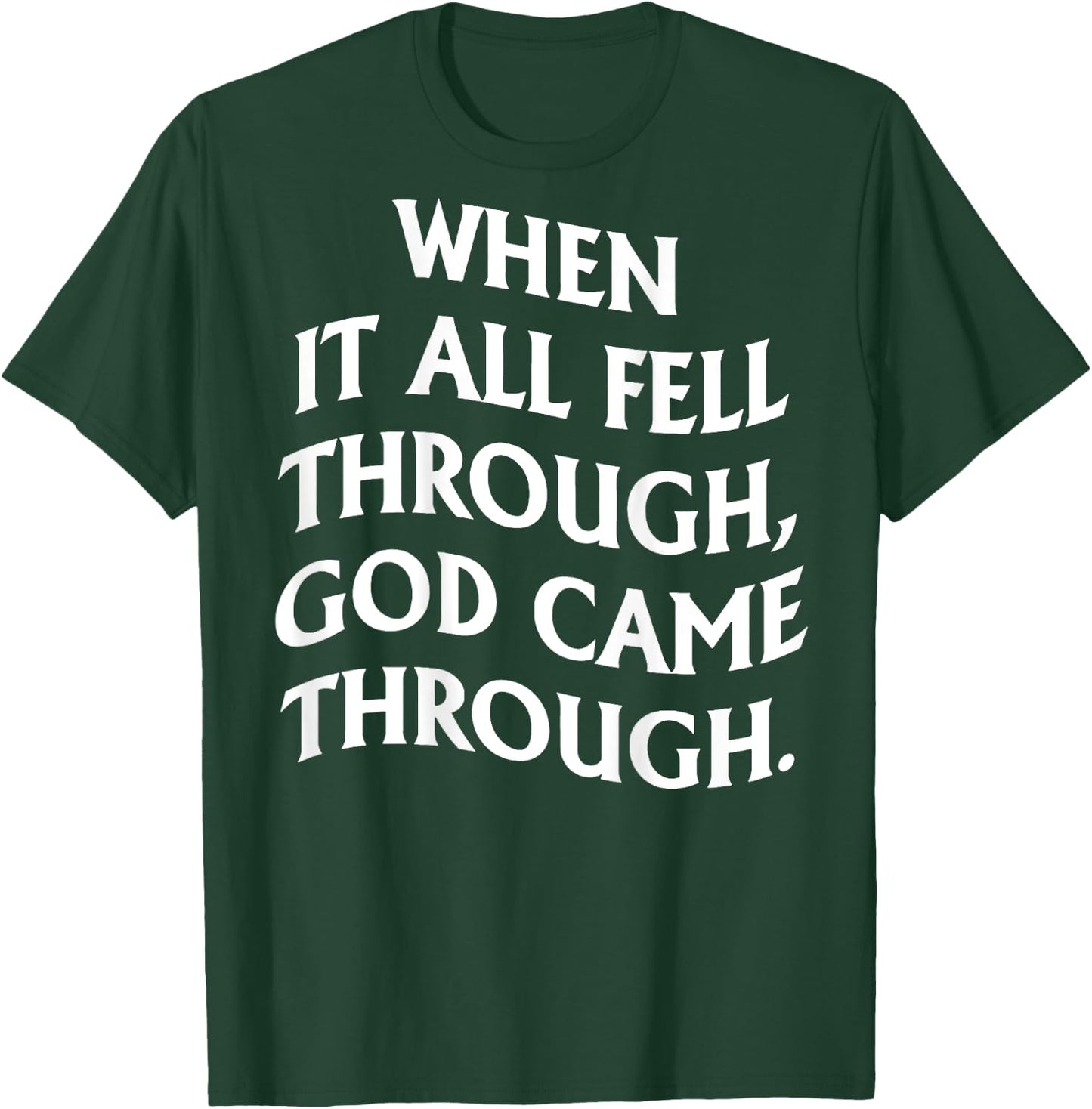 When It All Fell Through God Came Through (on back) T-Shirt - T-Shirt | Forest