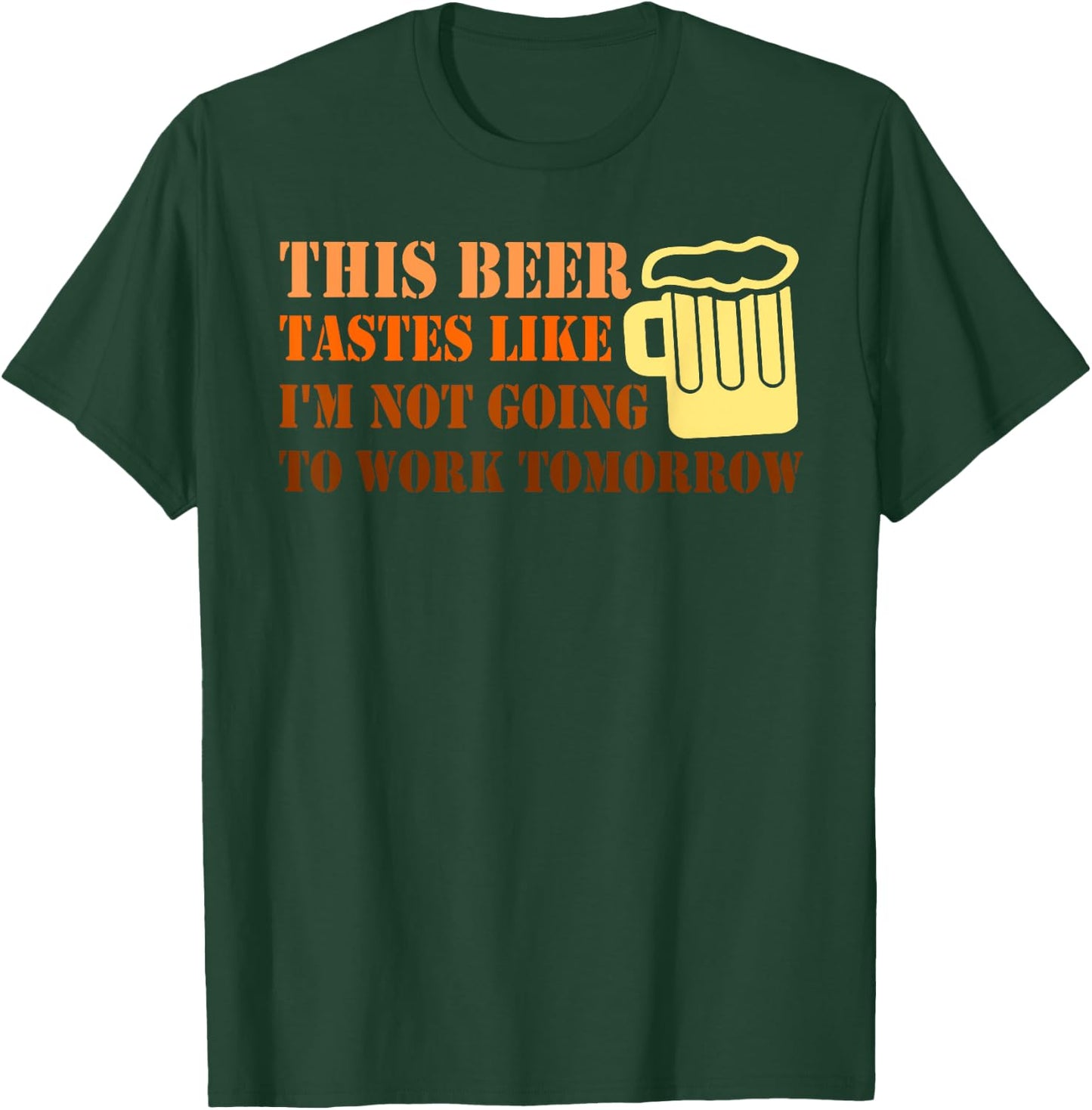 THIS BEER TASTES LIKE C I'M NOT GOING TO WORK Funny design T-Shirt - T-Shirt | Forest