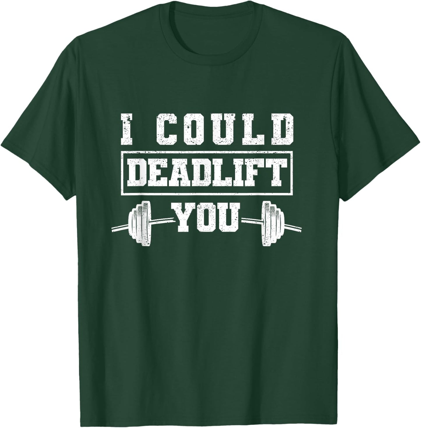 Funny Deadlifting Gym Fitness Workout I Could Deadlift You T-Shirt - T-Shirt | Forest