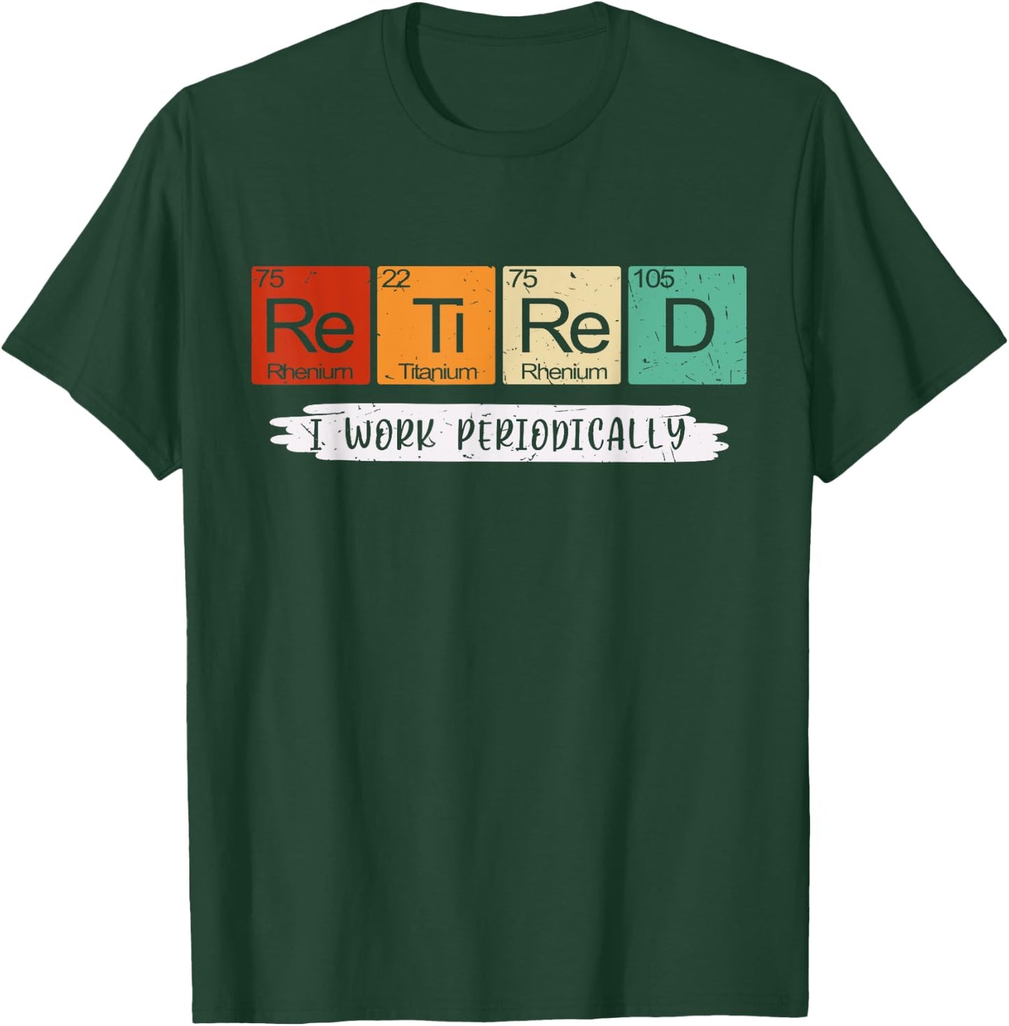 I Work Periodically Retired Chemistry Teacher Retirement T-Shirt - T-Shirt | Forest