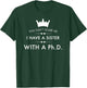I Have A Sister With A PhD Funny Brave Feminist T-Shirt - T-Shirt | Forest