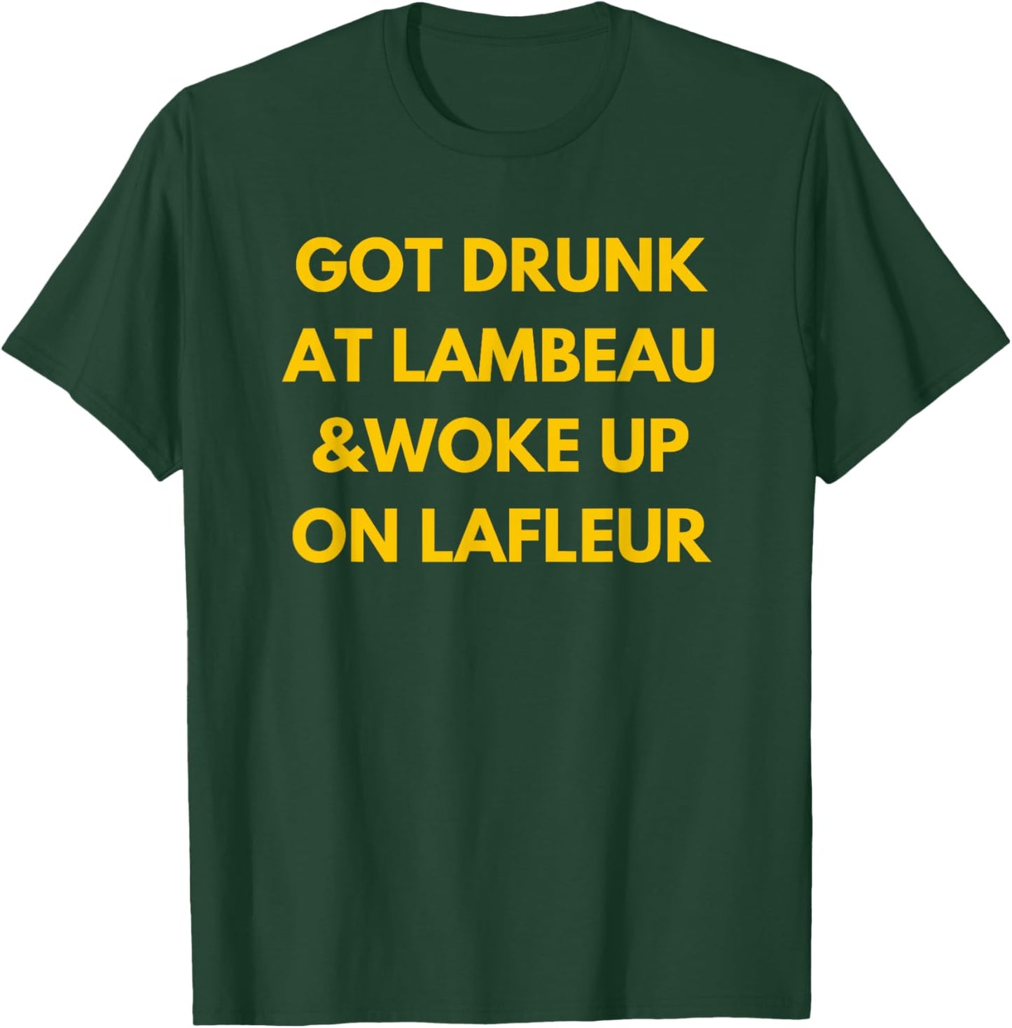 Funny Fans 'Got Drunk at Lambeau and Woke Up On Lafleur' Green Adults Classic Fit Polyester - Small - Green - Short Sleeve T-Shirt - T-Shirt | Forest