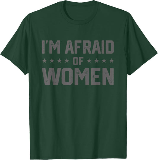 I'm Afraid Of Women Funny Sayings Scared Of T-Shirt - T-Shirt | Forest