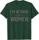 I'm Afraid Of Women Funny Sayings Scared Of T-Shirt - T-Shirt | Forest