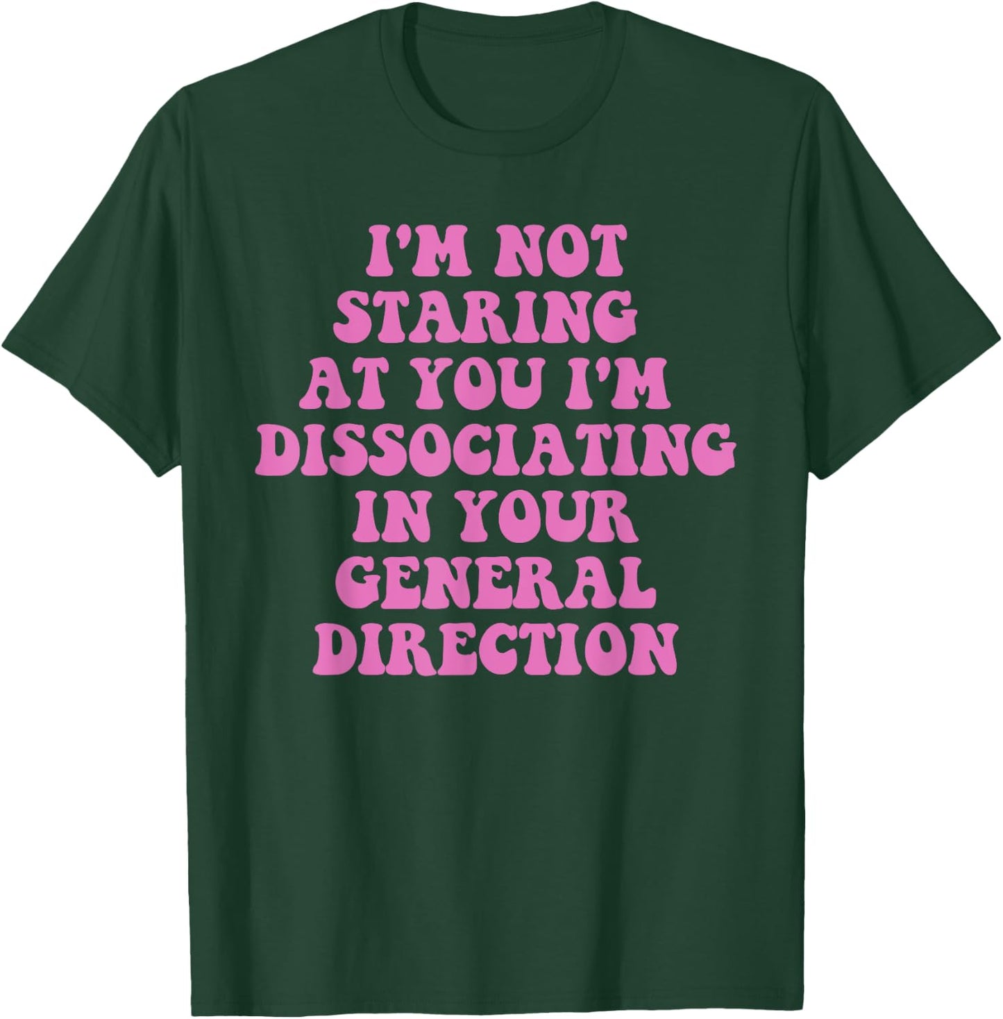 I'm Not Staring At You I'm Dissociating Design T-Shirt - T-Shirt | Forest