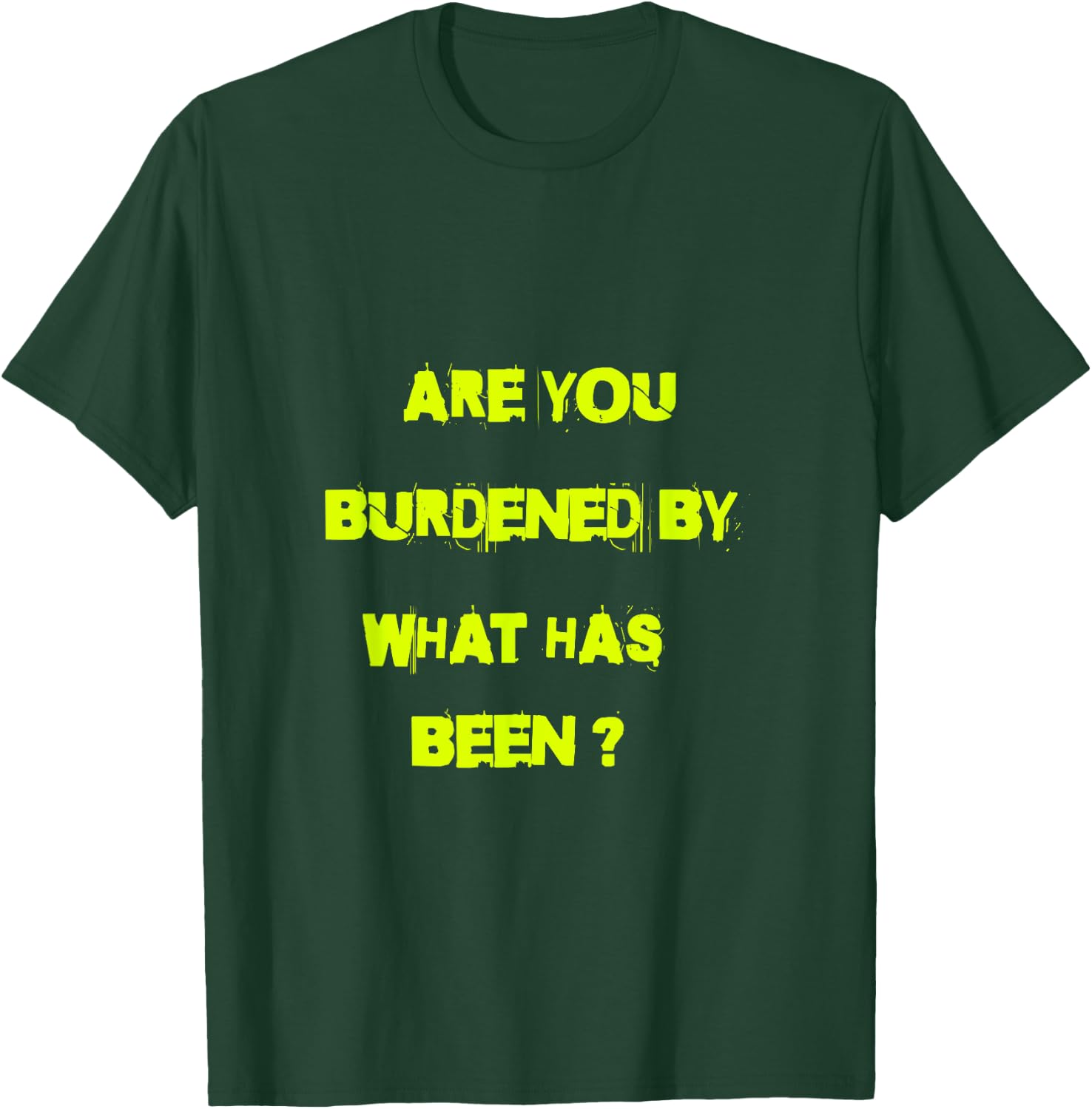 Are you burdened by what has been? T-Shirt - T-Shirt | Forest
