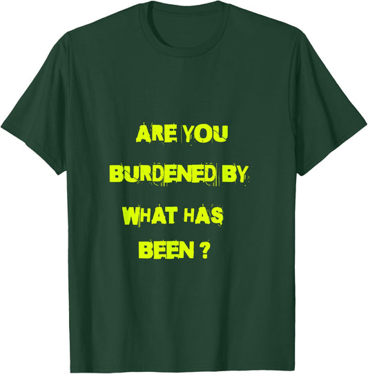Are you burdened by what has been? T-Shirt - T-Shirt | Forest
