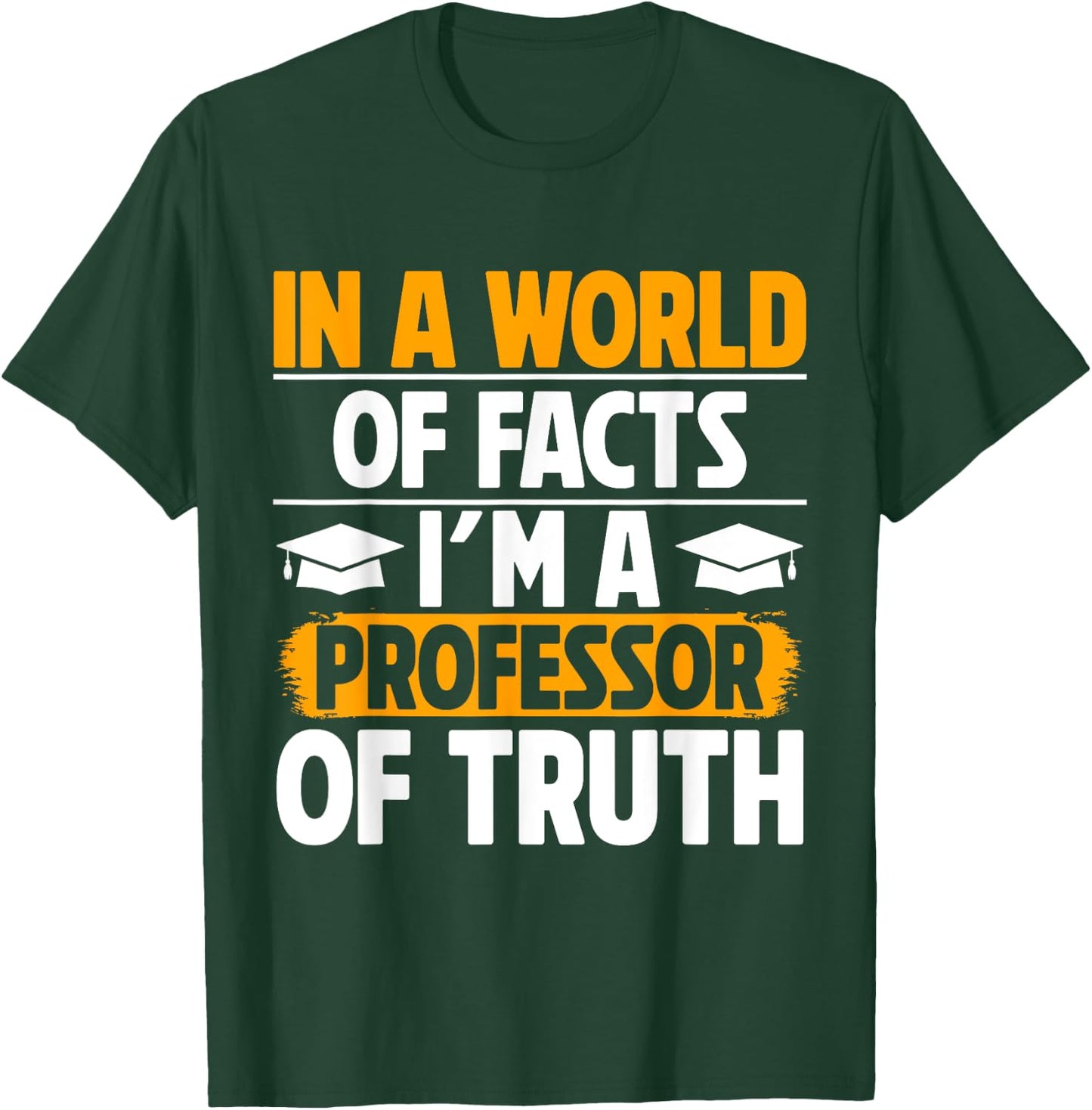 In a World of Facts im a Professor of Truth Professor T-Shirt - T-Shirt | Forest