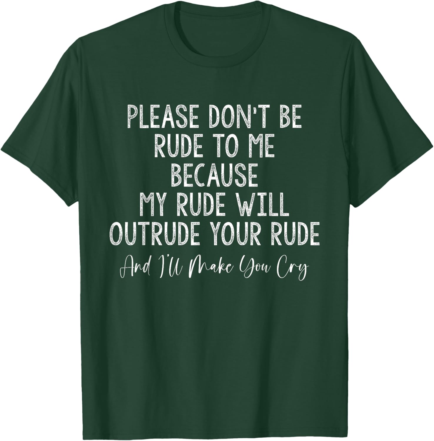 Please Don't Be Rude To Me Because I'll Make You Cry T-Shirt - T-Shirt | Forest