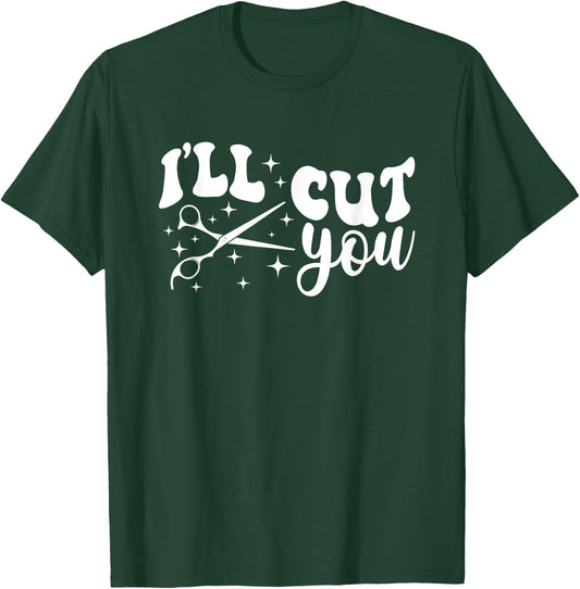 I'll Cut You Haircutting Hairdresser Hair Stylist T-Shirt - T-Shirt | Forest