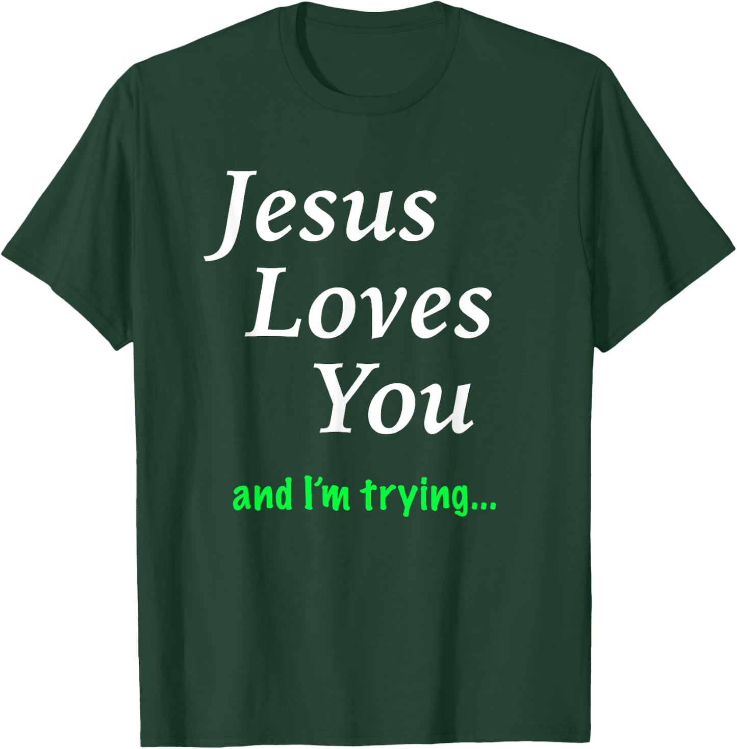 Jesus Loves You & I'm Trying T-Shirt - T-Shirt | Forest