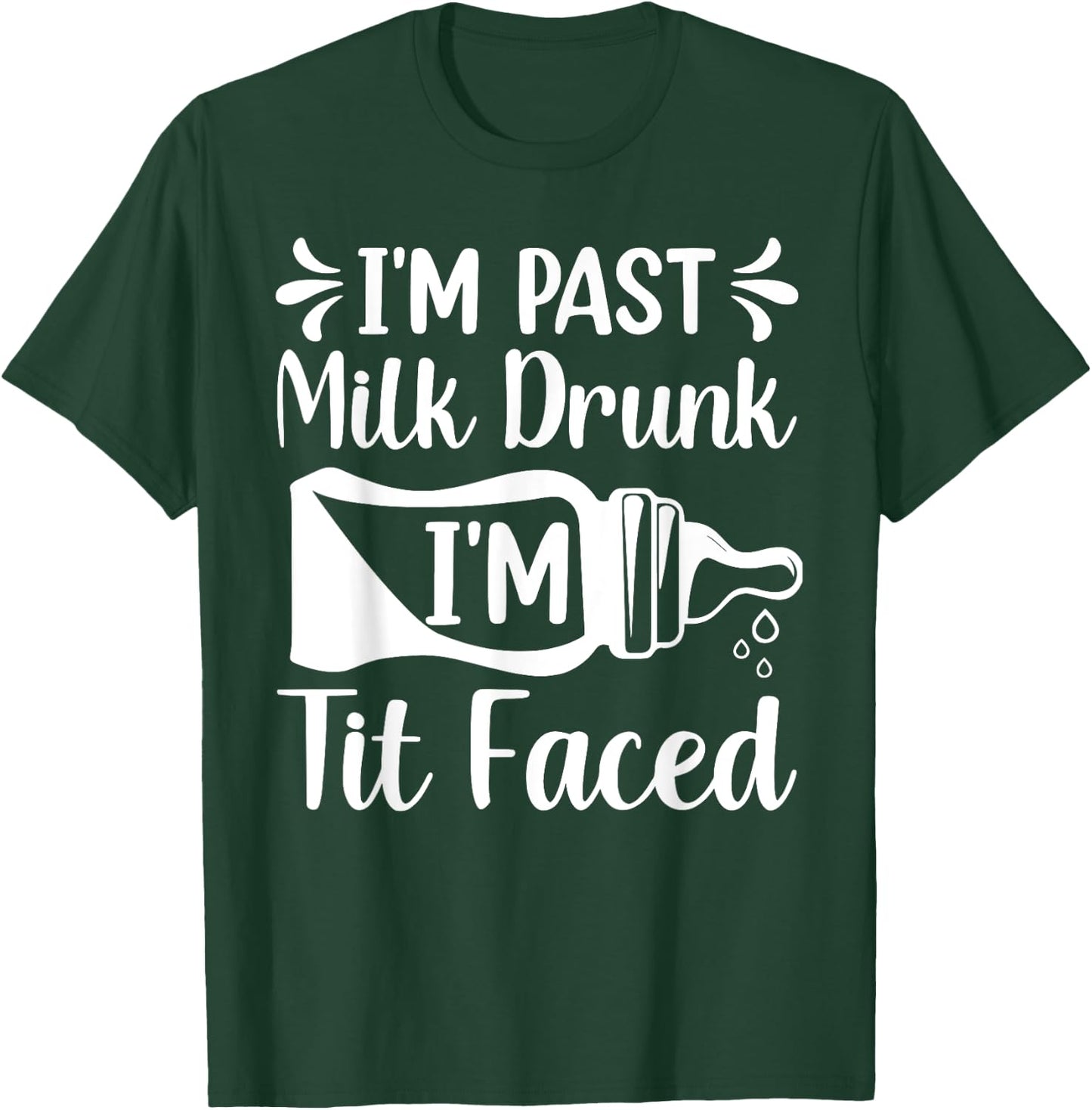 I'M PAST MILK DRUNK I'M TIT FACED Funny design T-Shirt - T-Shirt | Forest