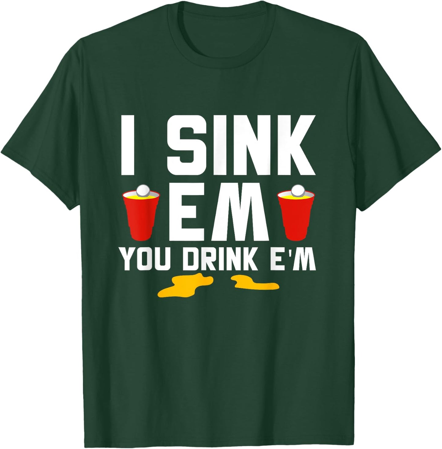 I Sink 'Em You Drink 'Em Beer Ping Pong Beer Pong T-Shirt - T-Shirt | Forest