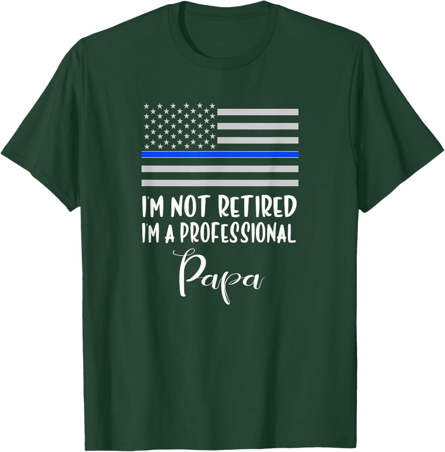 I'm Not Retired, Professional Papa, Thin Blue Line Police T-Shirt - T-Shirt | Forest