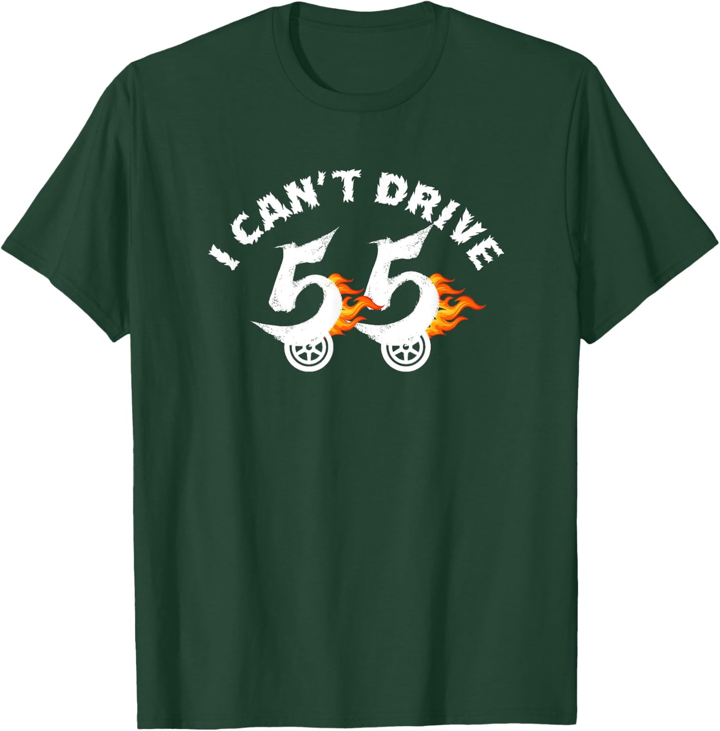 I Cant Drive 55 Driving Funny Gift Flames T-Shirt - T-Shirt | Forest