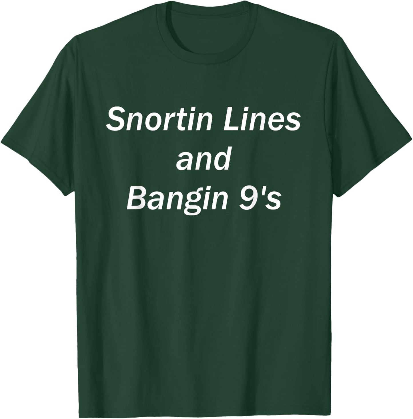 Snortin' Lines and Bangin' 9's T-Shirt - T-Shirt | Forest
