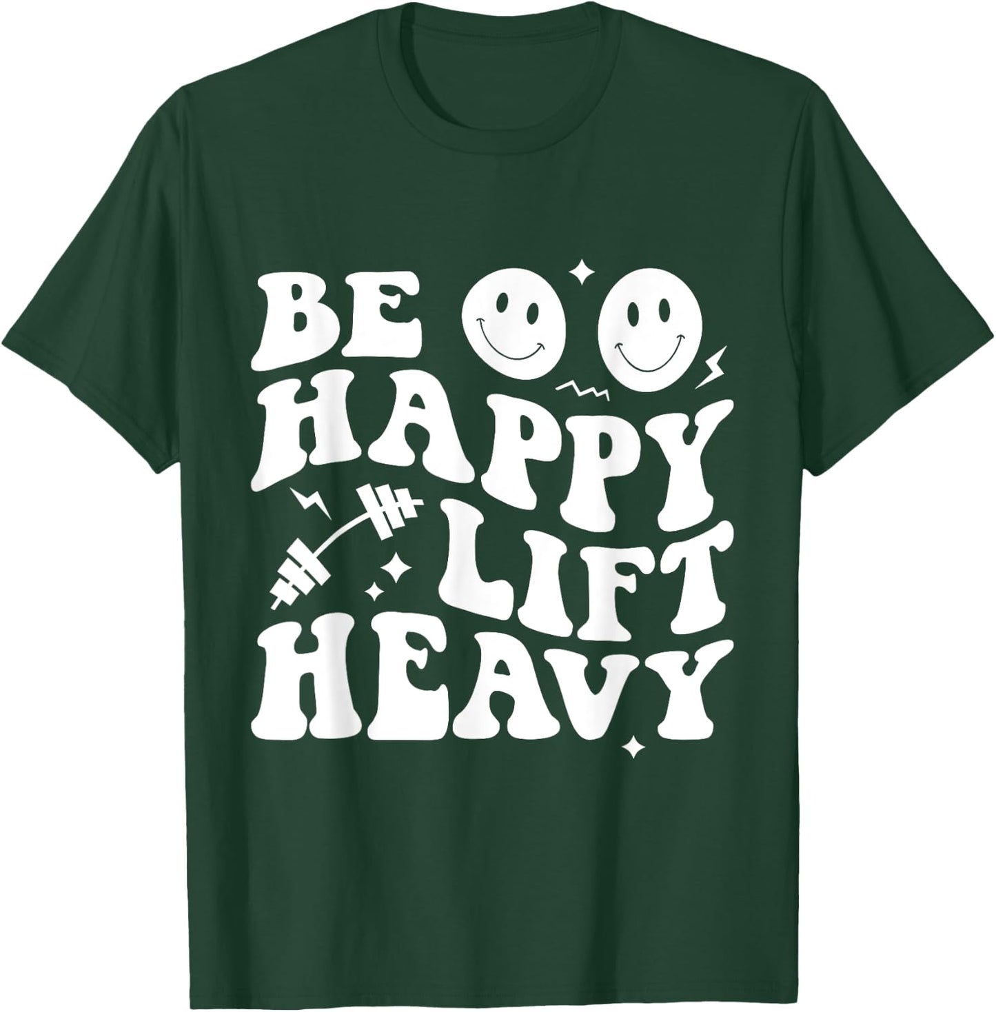 Be Happy Lift Heavy Workout Shirt for Gym Lover Bodybuilder T-Shirt - T-Shirt | Forest