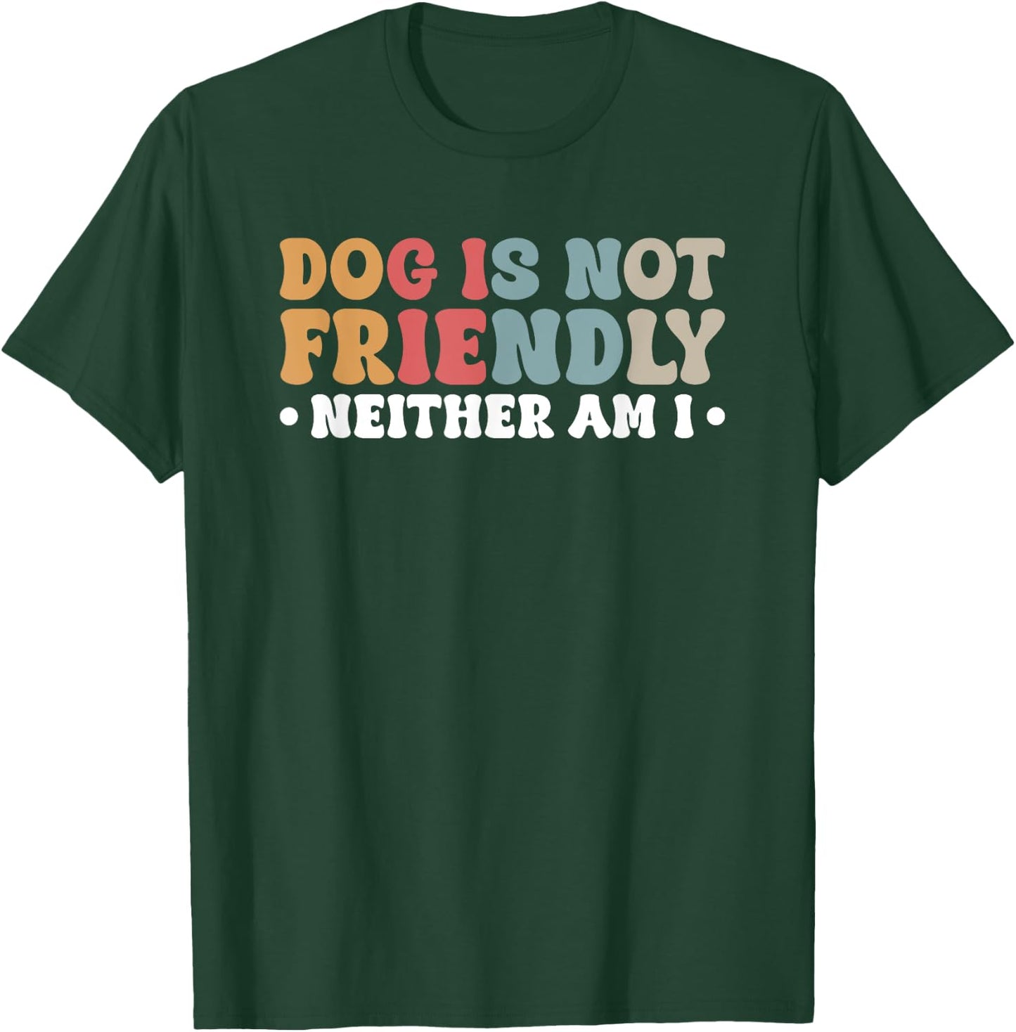 Dog Is Not Friendly Neither Am I Men Women T-Shirt - T-Shirt | Forest