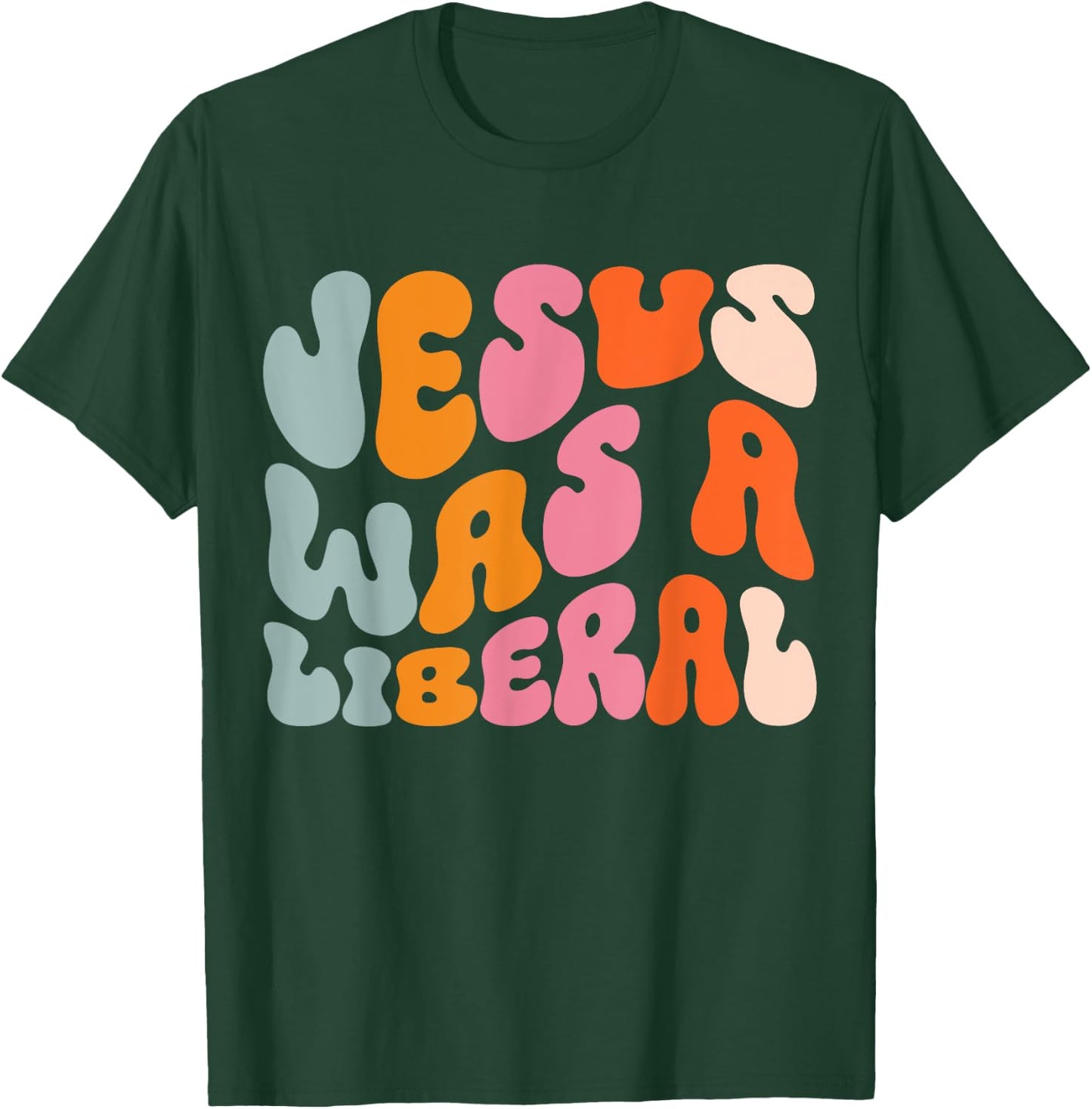 Jesus Was A Liberal T-Shirt - T-Shirt | Forest