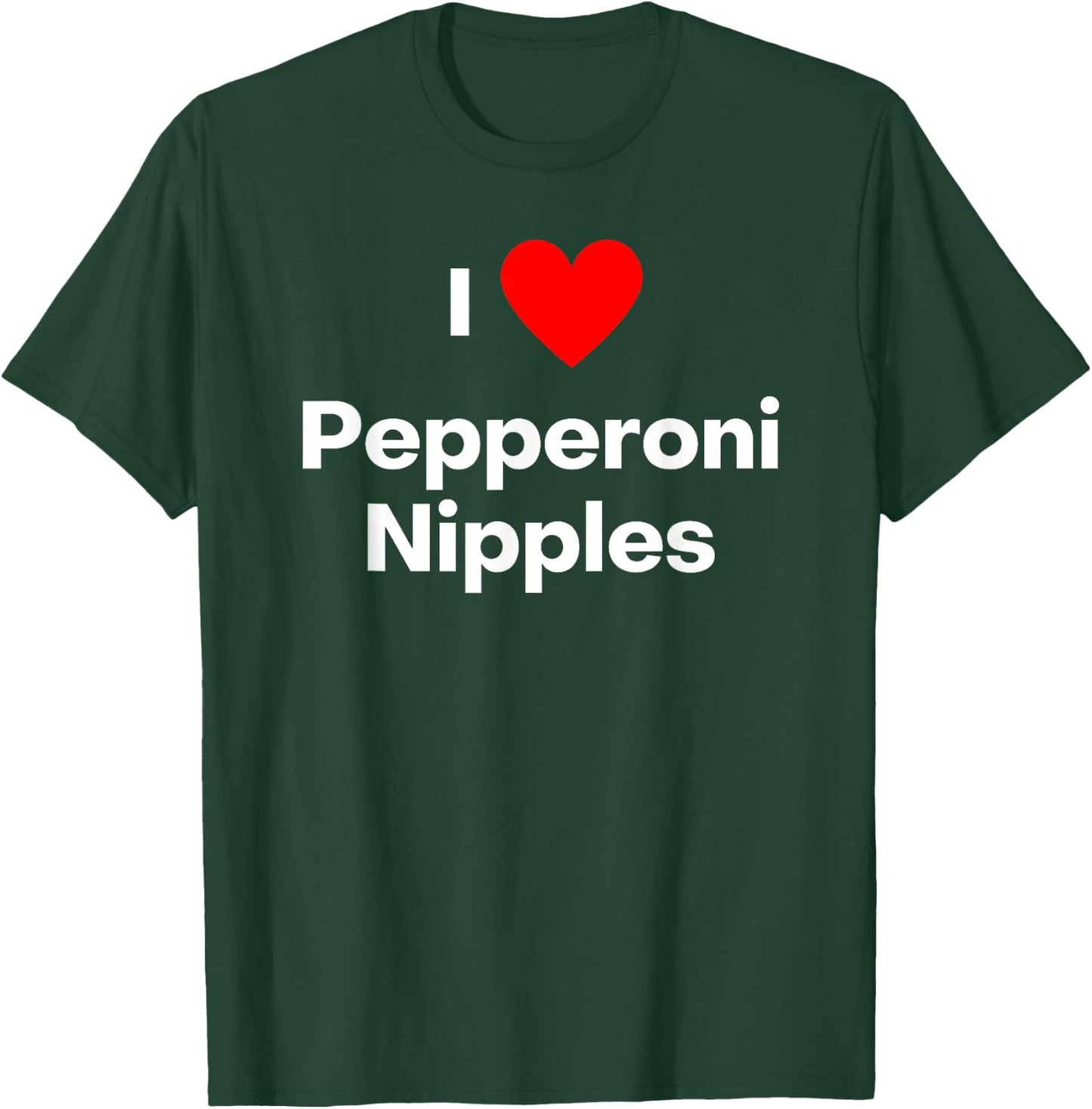 I love Pepperoni Nipples T-Shirt - T-Shirt | Forest