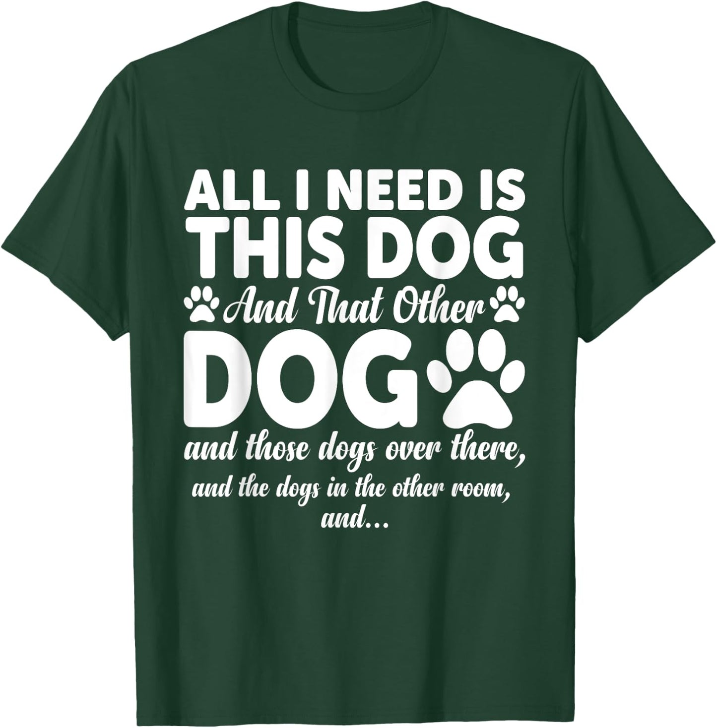 All I Need Is This Dog and That Other Dogs Funny Dog Lovers Women Girls Kids T-Shirt - T-Shirt | Forest