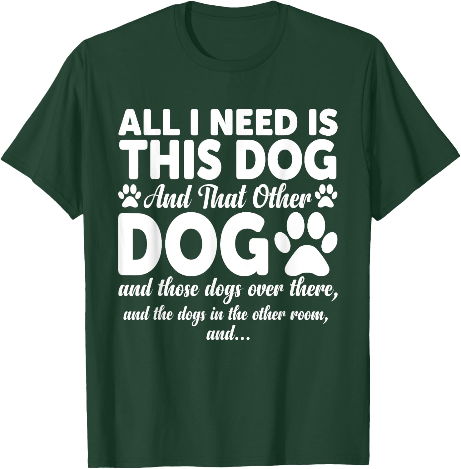 All I Need Is This Dog and That Other Dogs Funny Dog Lovers Women Girls Kids T-Shirt - T-Shirt | Forest