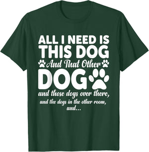 All I Need Is This Dog and That Other Dogs Funny Dog Lovers Women Girls Kids T-Shirt - T-Shirt | Forest