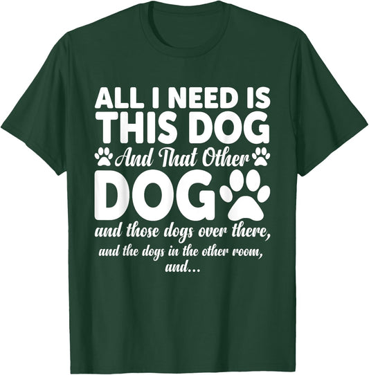 All I Need Is This Dog and That Other Dogs Funny Dog Lovers Women Girls Kids T-Shirt - T-Shirt | Forest