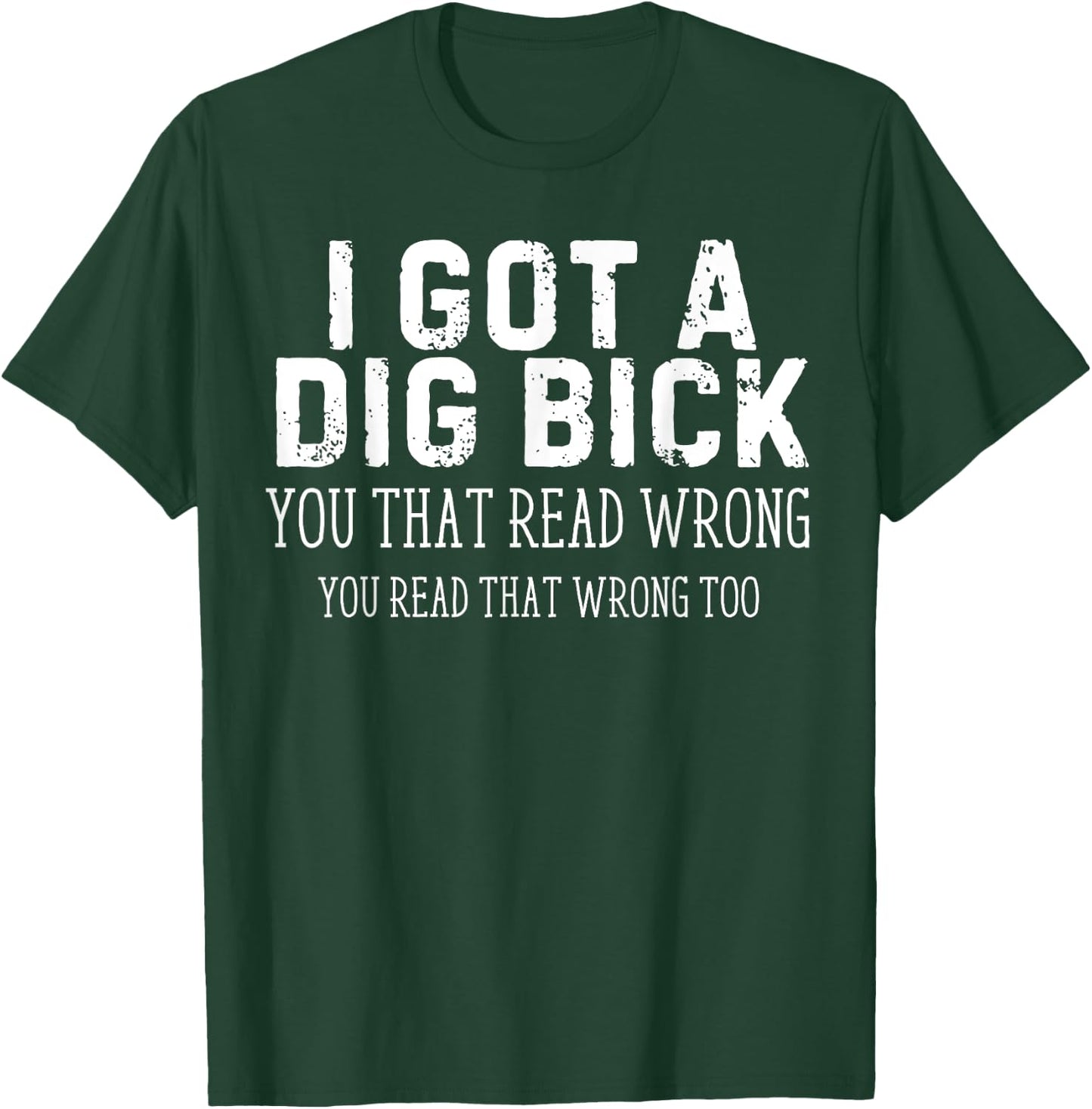 Funny Saying I Got a Dig Bick Adult Humor Joke Women Men T-Shirt - T-Shirt | Forest