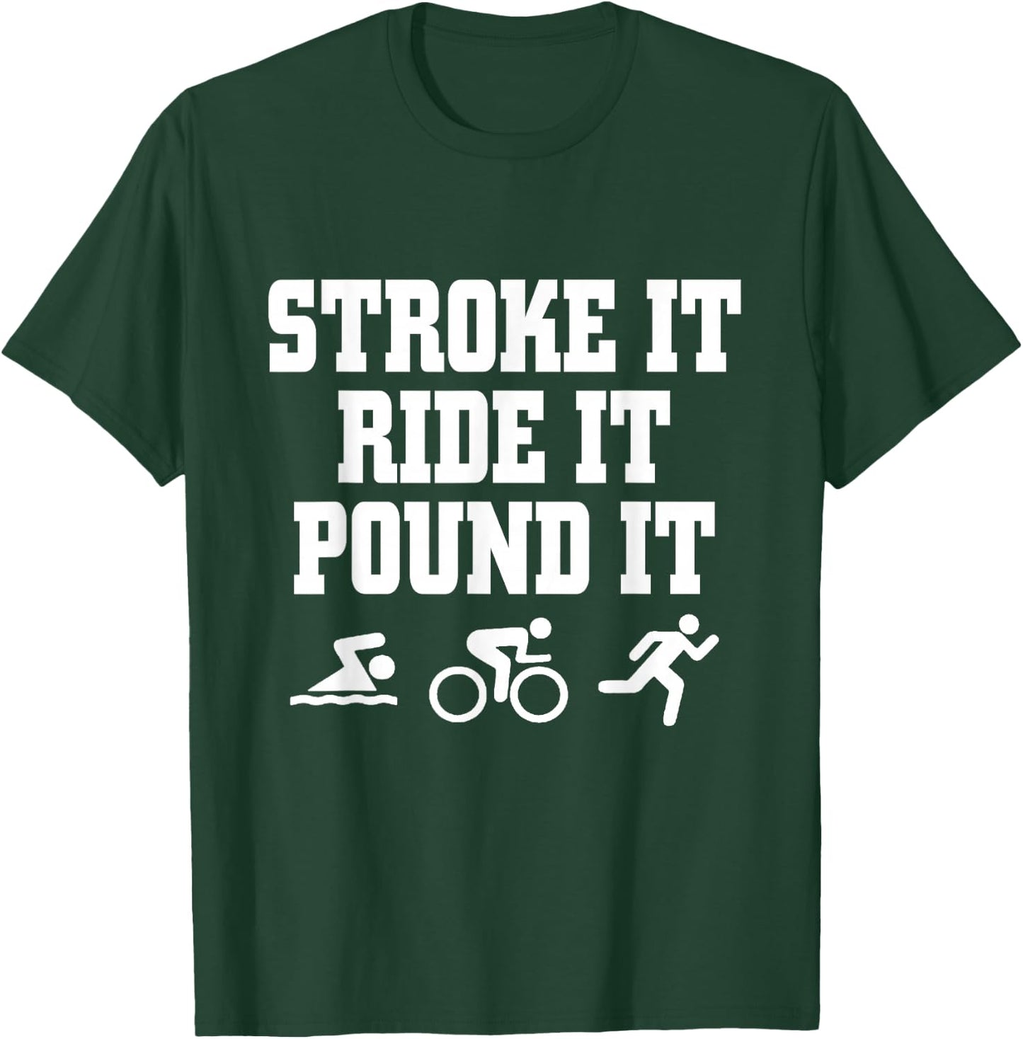 Stroke It Ride It Pound It Swim Bike Run Triahlon T-Shirt - T-Shirt | Forest