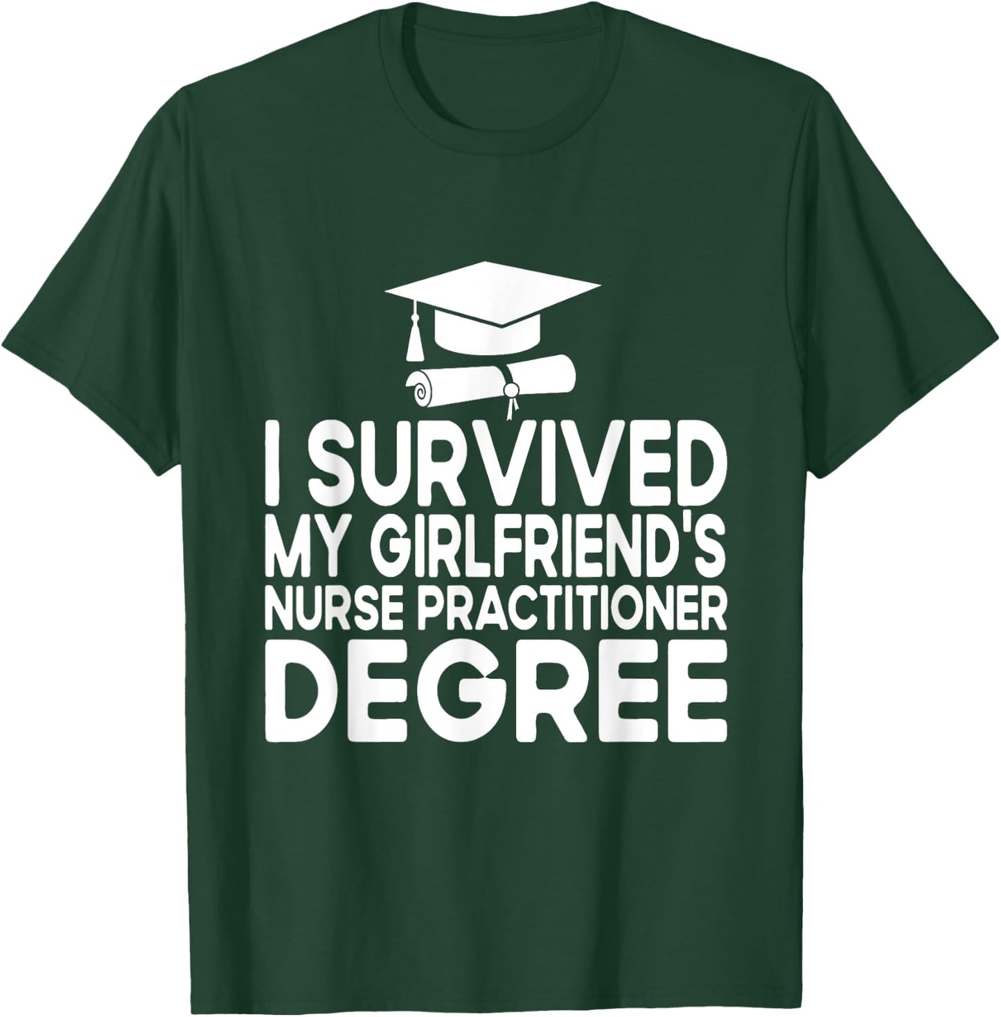 I Survived My Girlfriends Nurse Practitioner Degree T-Shirt - T-Shirt | Forest