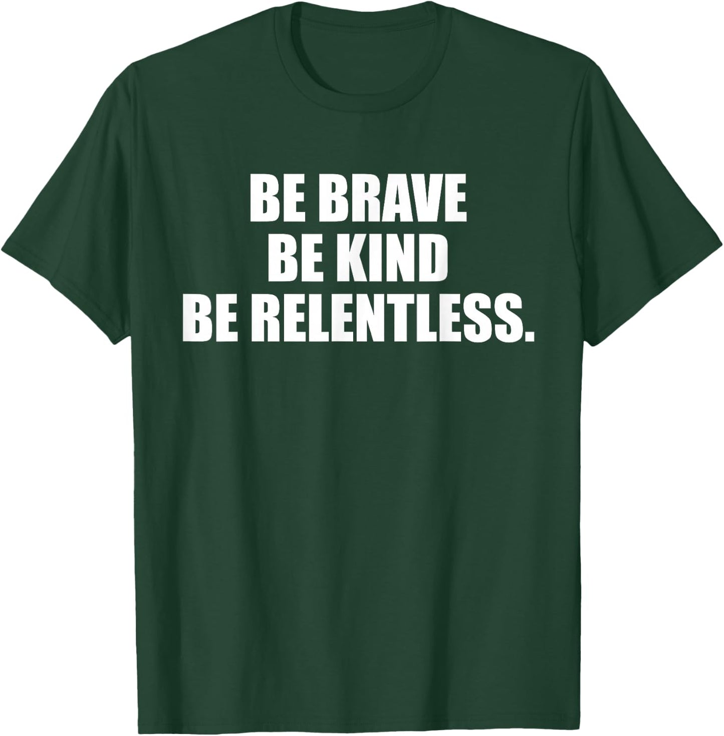 Be Brave, Kind, Relentless. T-Shirt - T-Shirt | Forest