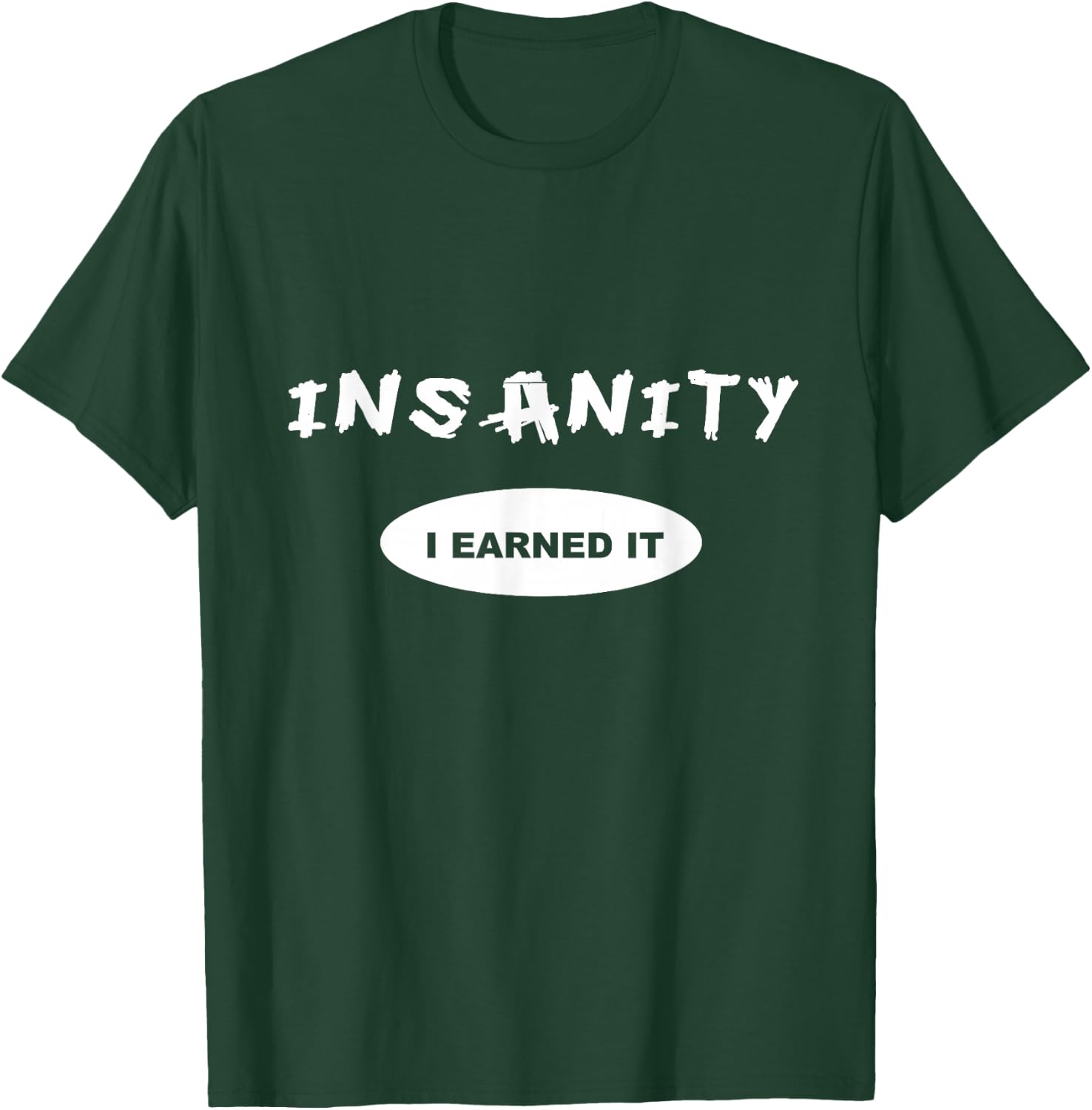 Insanity - I Earned it - Reward / Workout or T-Shirt - T-Shirt | Forest