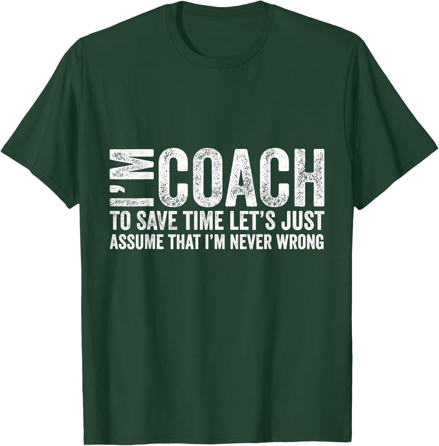 I'm Coach To Save Time Let's Just Assume I'm Never Wrong T-Shirt - T-Shirt | Forest