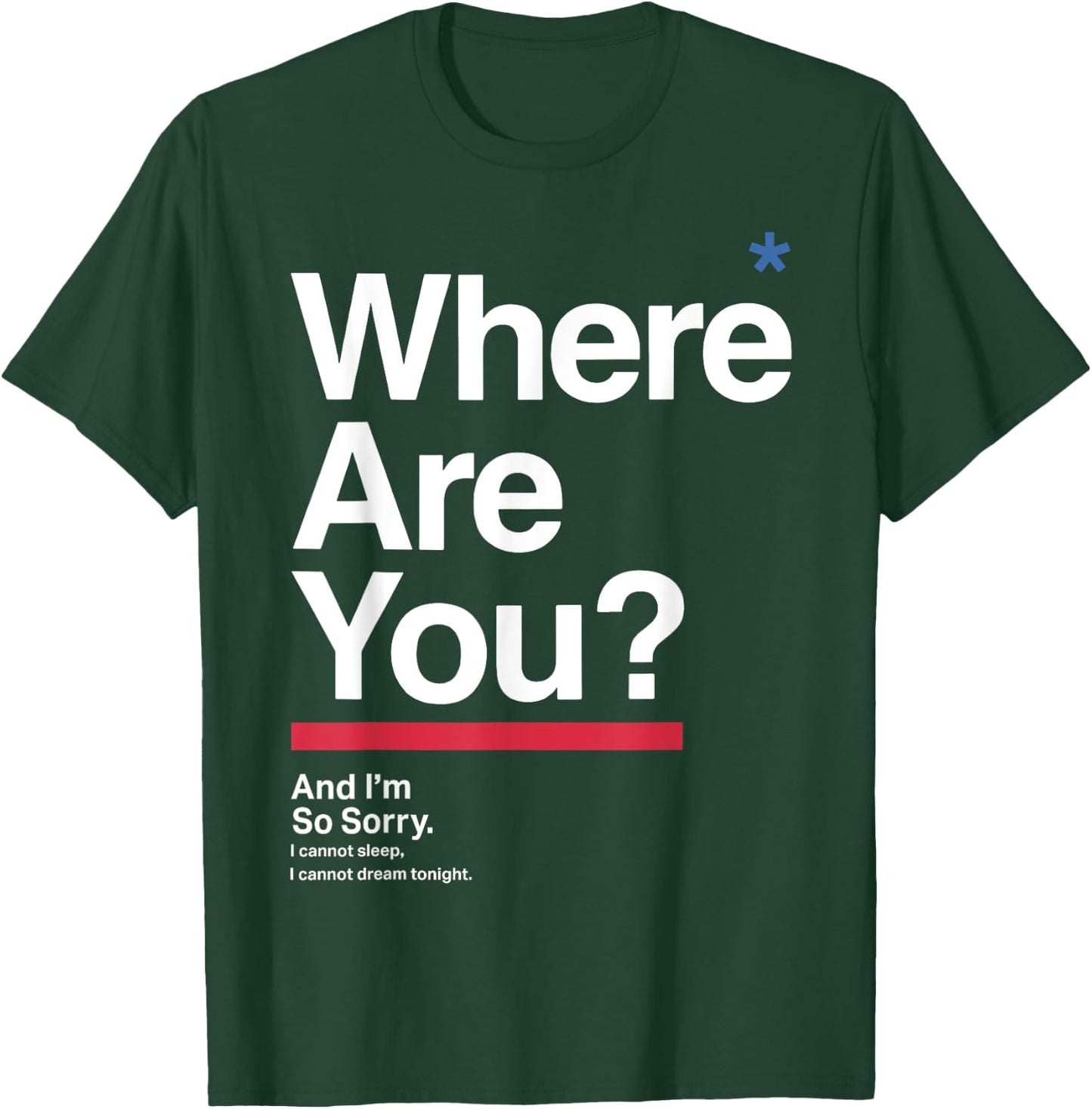 Where Are You & I'm So Sorry I Can Not Sleep I Cannot Dream T-Shirt - T-Shirt | Forest