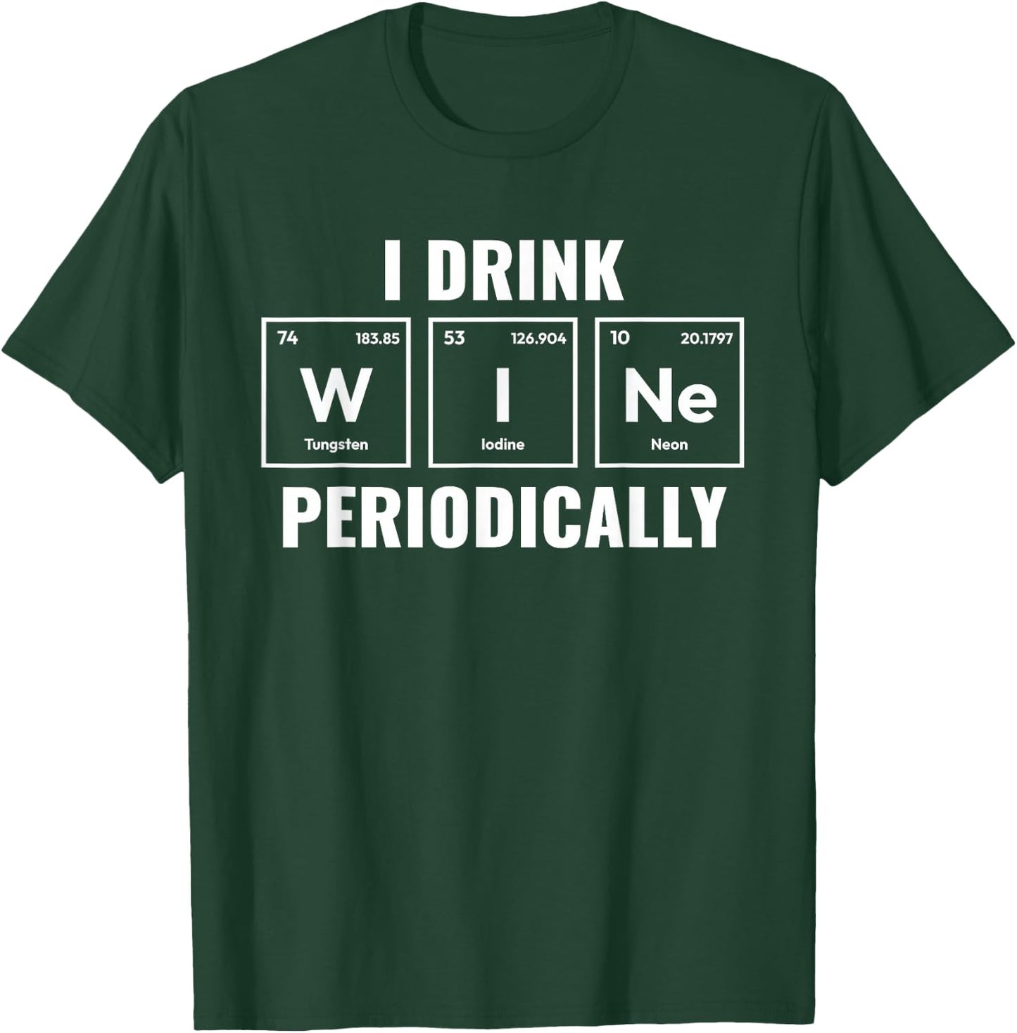 I Drink Wine Periodically Funny Wine Lover Wine Drinker T-Shirt - T-Shirt | Forest