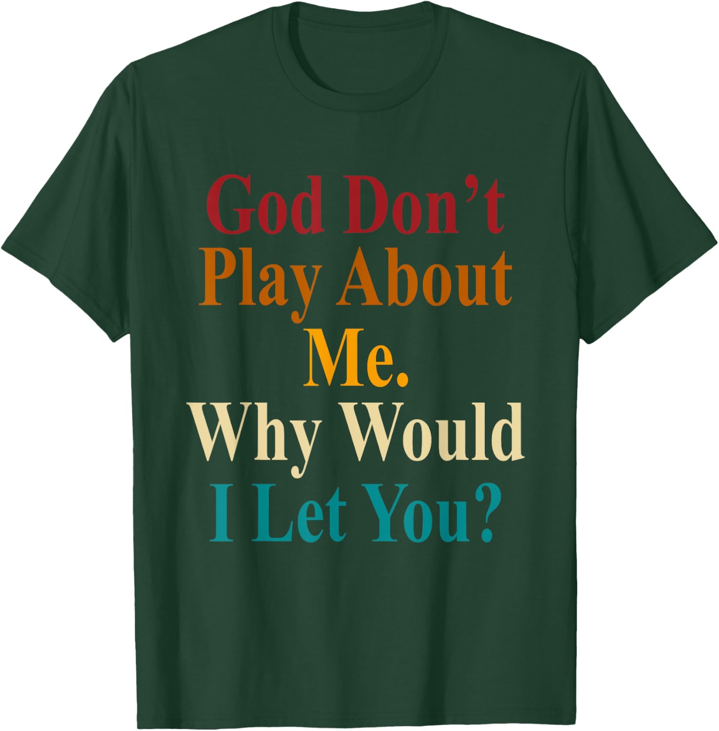 God Don't Play About Me. Why Would I Let You Vintage T-Shirt - T-Shirt | Forest