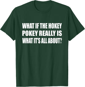 What If The Hokey Pokey Really Is What It's All About T-Shirt - T-Shirt | Forest